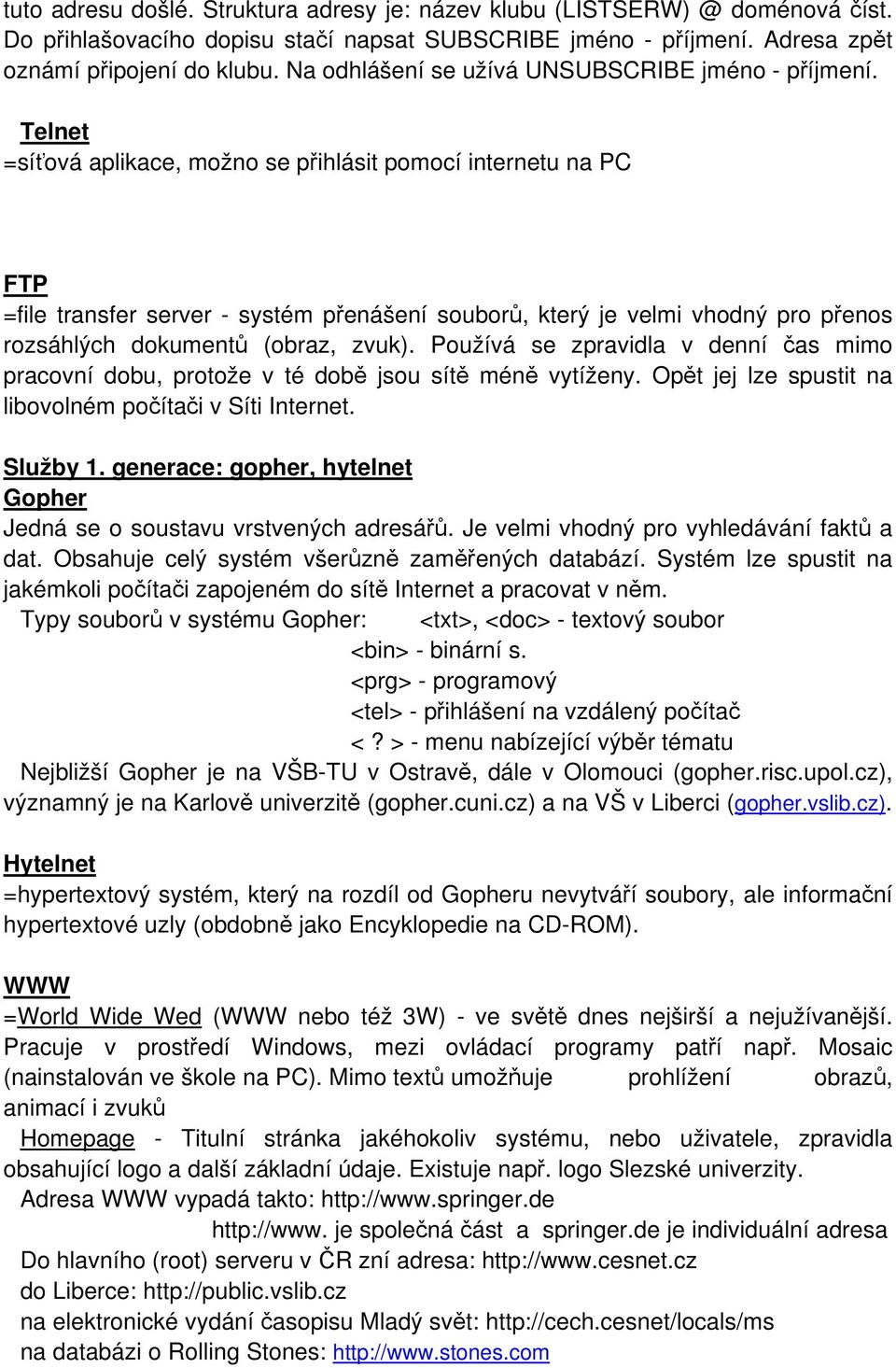 Telnet =síťová aplikace, možno se přihlásit pomocí internetu na PC FTP =file transfer server - systém přenášení souborů, který je velmi vhodný pro přenos rozsáhlých dokumentů (obraz, zvuk).