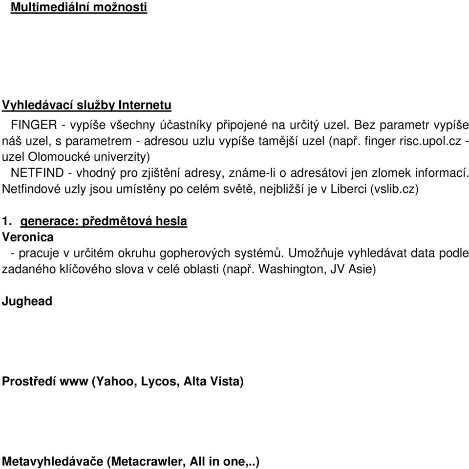 cz - uzel Olomoucké univerzity) NETFIND - vhodný pro zjištění adresy, známe-li o adresátovi jen zlomek informací.
