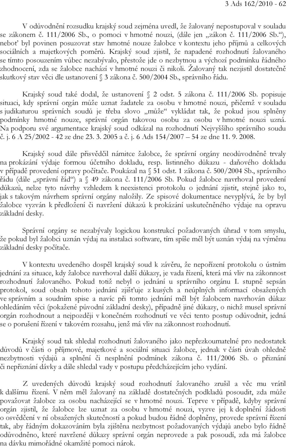 Krajský soud zjistil, že napadené rozhodnutí žalovaného se tímto posouzením vůbec nezabývalo, přestože jde o nezbytnou a výchozí podmínku řádného zhodnocení, zda se žalobce nachází v hmotné nouzi či