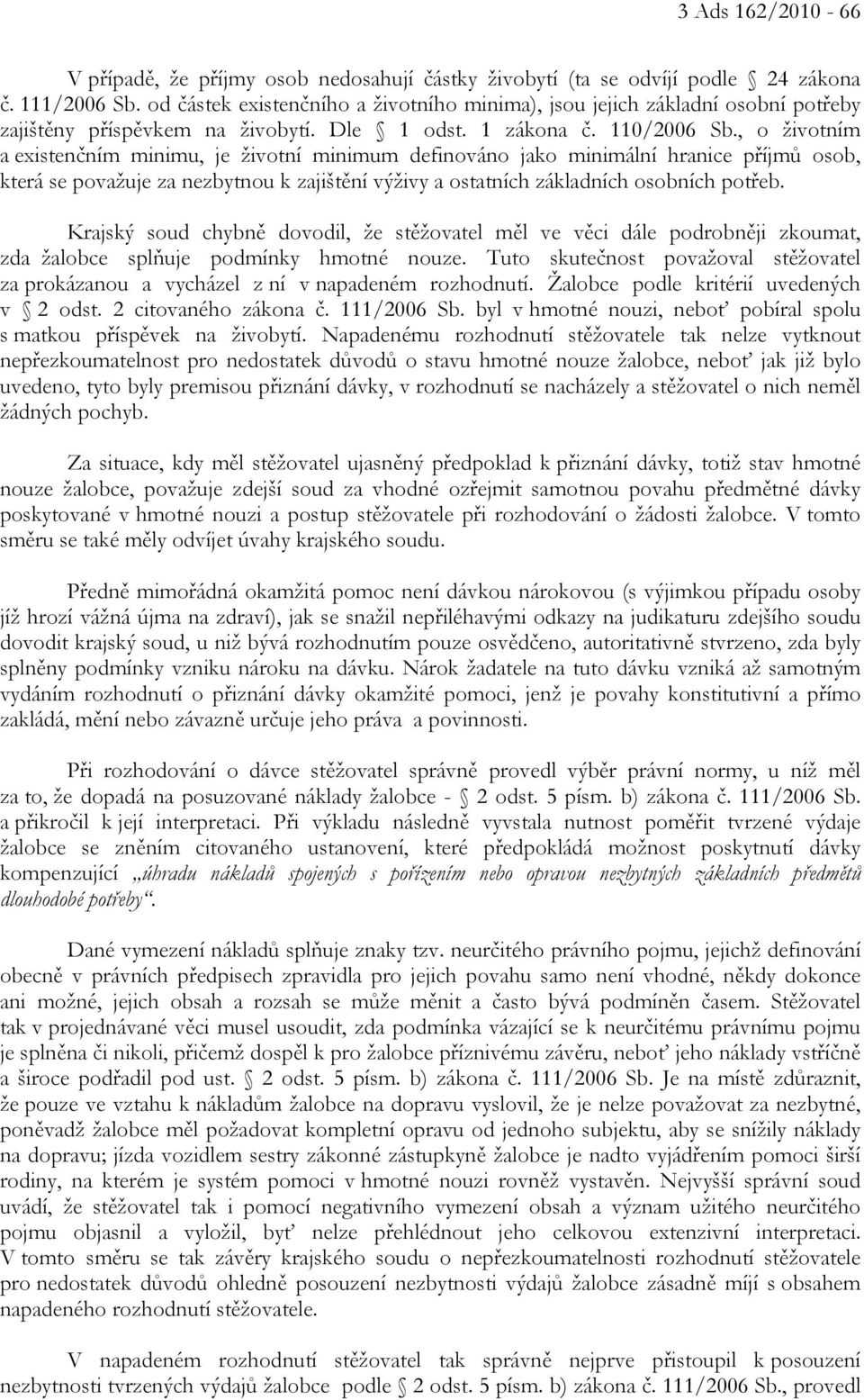 , o životním a existenčním minimu, je životní minimum definováno jako minimální hranice příjmů osob, která se považuje za nezbytnou k zajištění výživy a ostatních základních osobních potřeb.