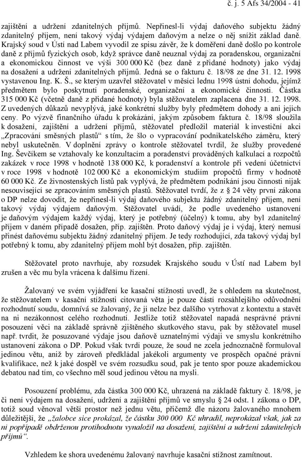 činnost ve výši 300 000 Kč (bez daně z přidané hodnoty) jako výdaj na dosažení a udržení zdanitelných příjmů. Jedná se o fakturu č. 18/98 ze dne 31. 12. 1998 vystavenou Ing. K. Š.