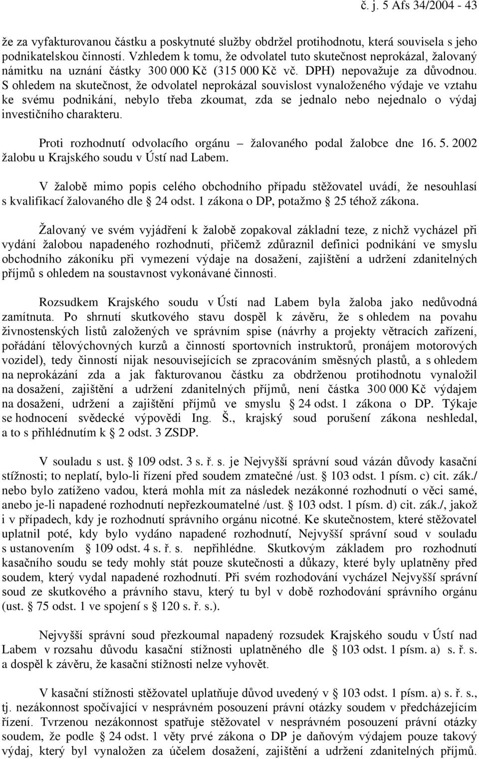 S ohledem na skutečnost, že odvolatel neprokázal souvislost vynaloženého výdaje ve vztahu ke svému podnikání, nebylo třeba zkoumat, zda se jednalo nebo nejednalo o výdaj investičního charakteru.