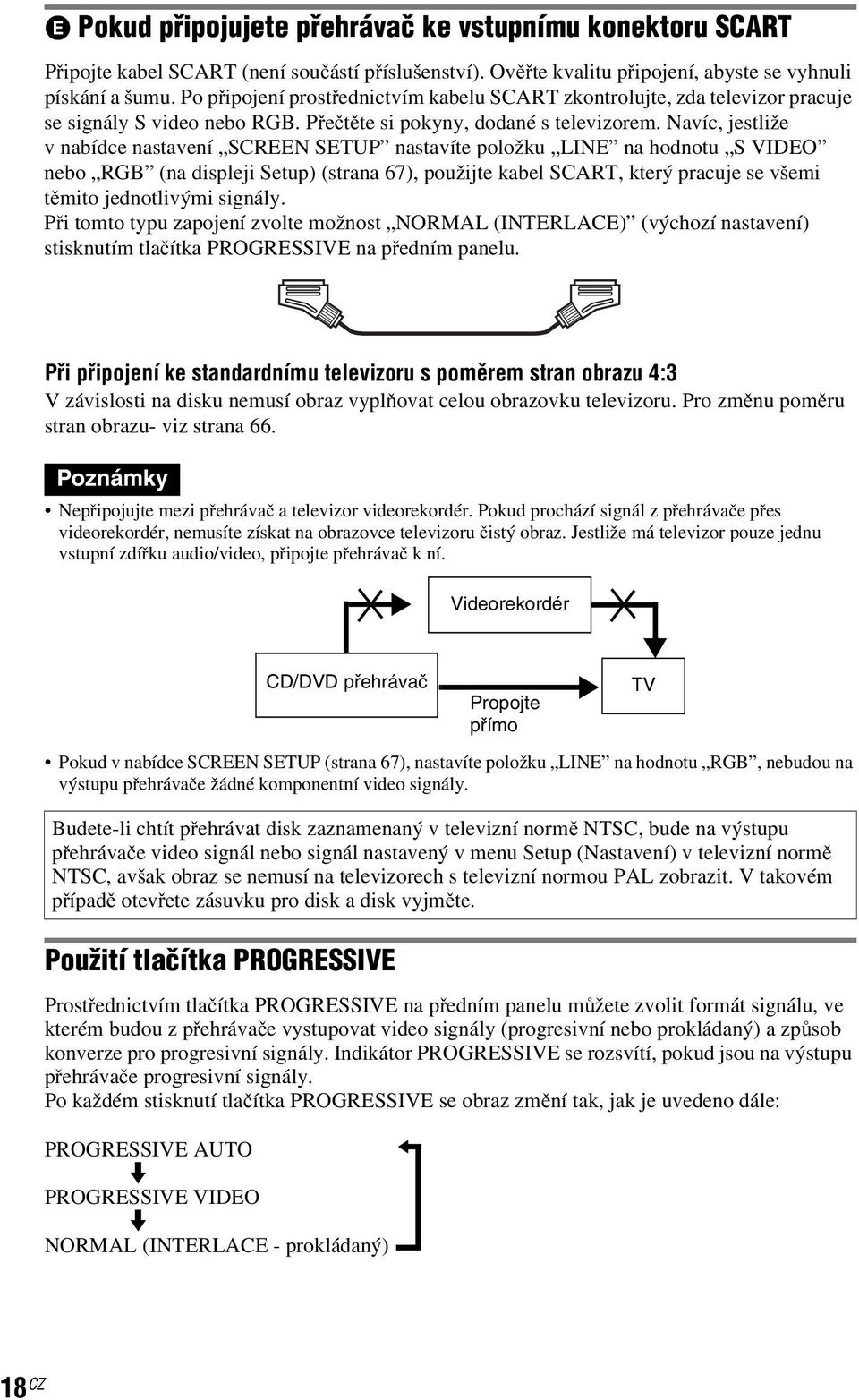 Navíc, jestliže v nabídce nastavení SCREEN SETUP nastavíte položku LINE na hodnotu S VIDEO nebo RGB (na displeji Setup) (strana 67), použijte kabel SCART, který pracuje se všemi těmito jednotlivými