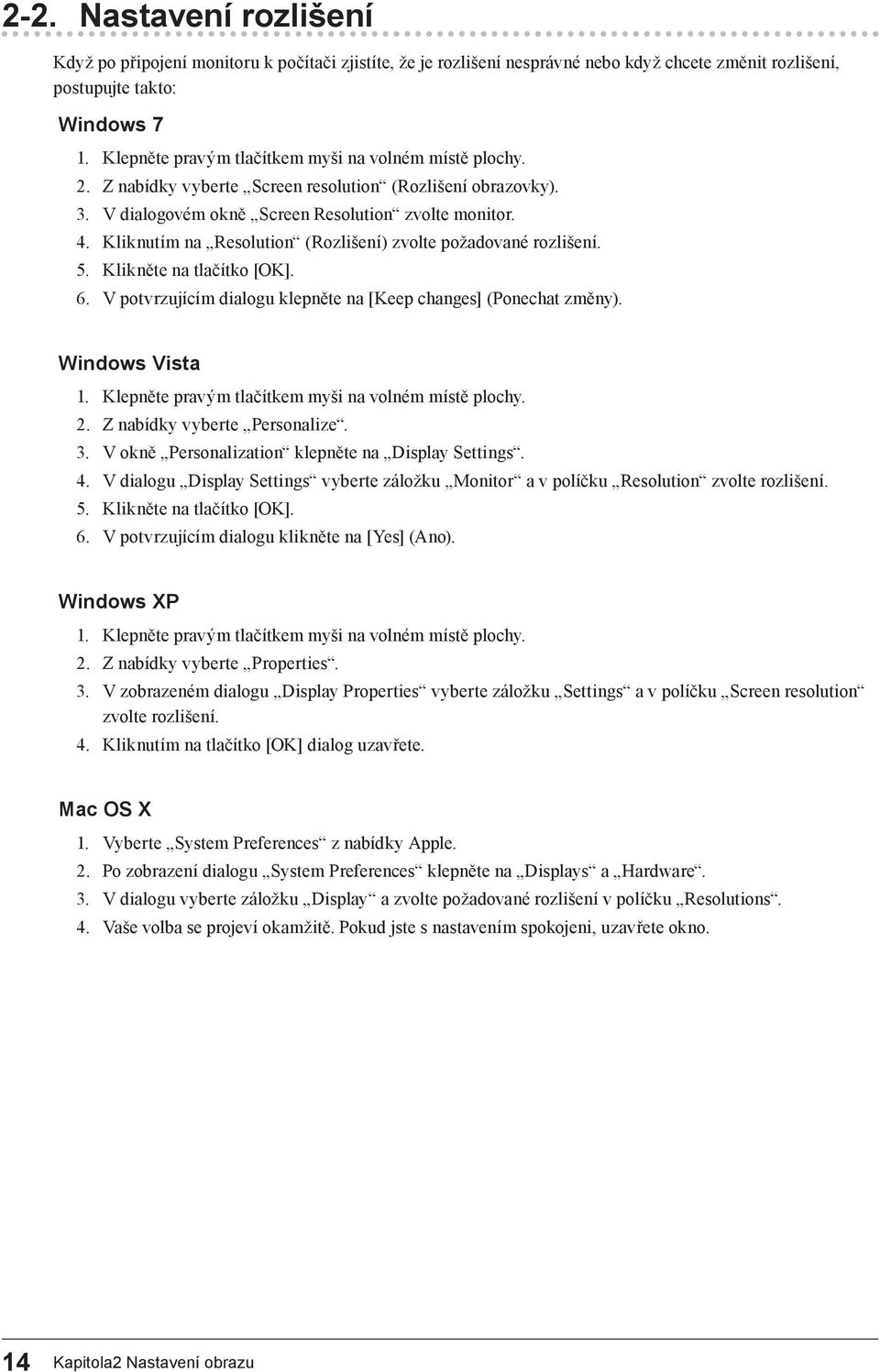 Kliknutím na Resolution (Rozlišení) zvolte požadované rozlišení. 5. Klikněte na tlačítko [OK]. 6. V potvrzujícím dialogu klepněte na [Keep changes] (Ponechat změny). Windows Vista 1.