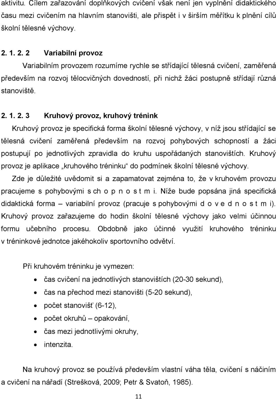 2. 3 Kruhový provoz, kruhový trénink Kruhový provoz je specifická forma školní tělesné výchovy, v níž jsou střídající se tělesná cvičení zaměřená především na rozvoj pohybových schopností a žáci