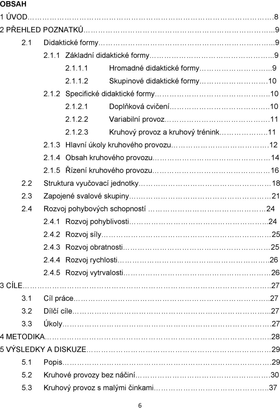 2 Struktura vyučovací jednotky 18 2.3 Zapojené svalové skupiny. 21 2.4 Rozvoj pohybových schopností 24 2.4.1 Rozvoj pohyblivosti...24 2.4.2 Rozvoj síly 25 2.4.3 Rozvoj obratnosti 25 2.4.4 Rozvoj rychlosti.