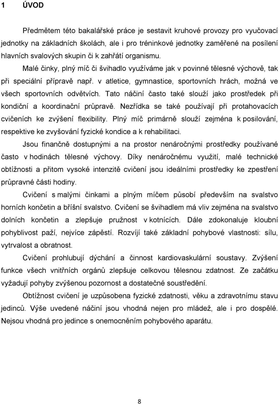 v atletice, gymnastice, sportovních hrách, možná ve všech sportovních odvětvích. Tato náčiní často také slouží jako prostředek při kondiční a koordinační průpravě.