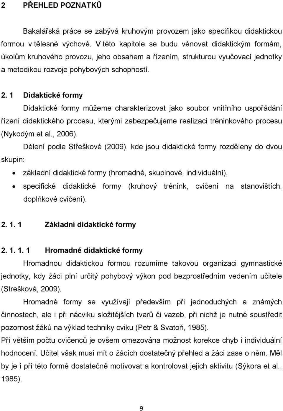 1 Didaktické formy Didaktické formy můžeme charakterizovat jako soubor vnitřního uspořádání řízení didaktického procesu, kterými zabezpečujeme realizaci tréninkového procesu (Nykodým et al., 2006).