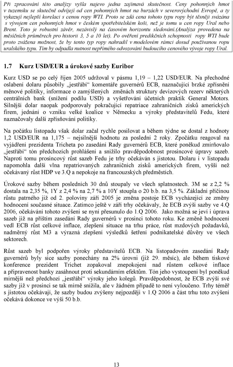 Proto se zdá cena tohoto typu ropy být těsněji svázána s vývojem cen pohonných hmot v českém spotřebitelském koši, než je tomu u cen ropy Ural nebo Brent.