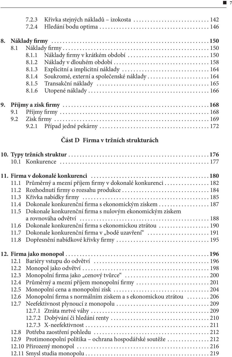 Příjmy a zisk firmy...168 9.1 Příjmy firmy...168 9.2 Zisk firmy...169 9.2.1 Případ jedné pekárny...172 Část D Firma v tržních strukturách 10. Typy tržních struktur...176 10.1 Konkurence...177 11.