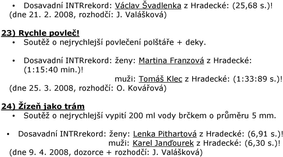 muži: Tomáš Klec z Hradecké: (1:33:89 s.)! (dne 25. 3. 2008, rozhodčí: O.