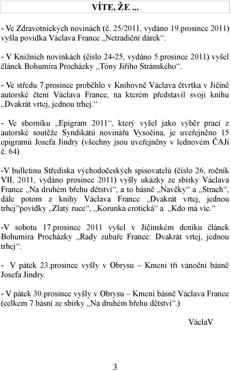 prosince proběhlo v Knihovně Václava čtvrtka v Jičíně autorské čtení Václava France, na kterém představil svoji knihu Dvakrát vrtej, jednou trhej.