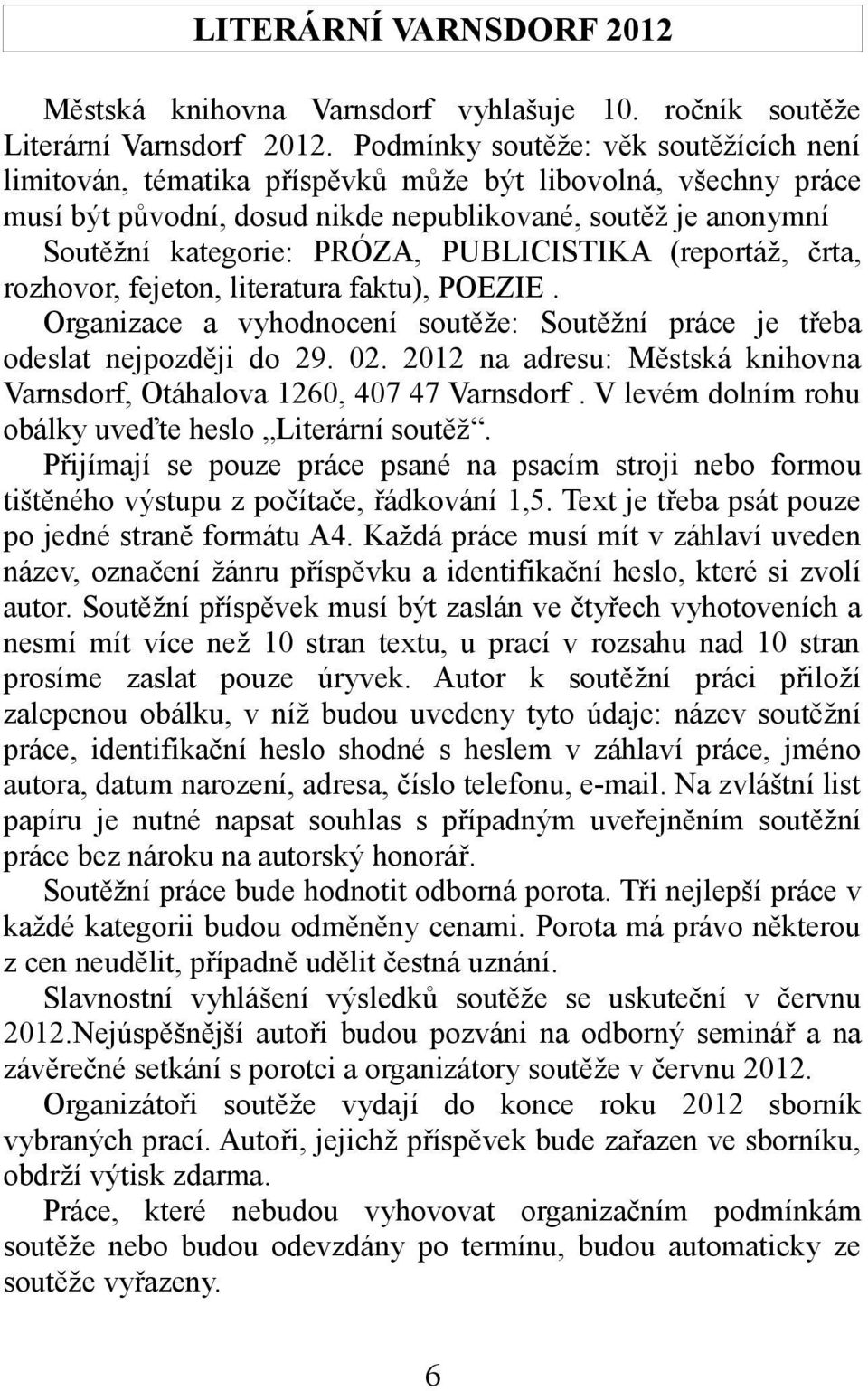 PUBLICISTIKA (reportáž, črta, rozhovor, fejeton, literatura faktu), POEZIE. Organizace a vyhodnocení soutěže: Soutěžní práce je třeba odeslat nejpozději do 29. 02.