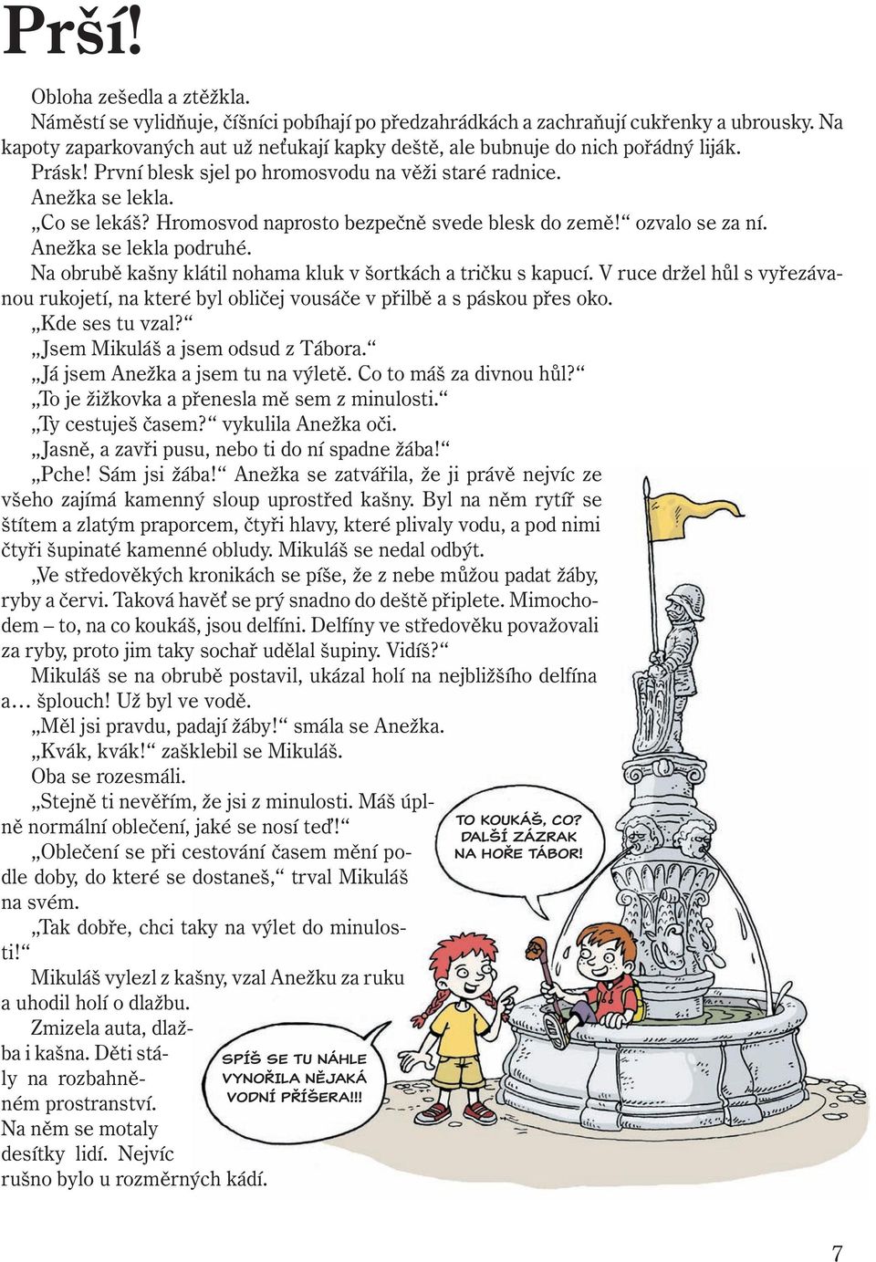 Hromosvod naprosto bezpečně svede blesk do země! ozvalo se za ní. Anežka se lekla podruhé. Na obrubě kašny klátil nohama kluk v šortkách a tričku s kapucí.