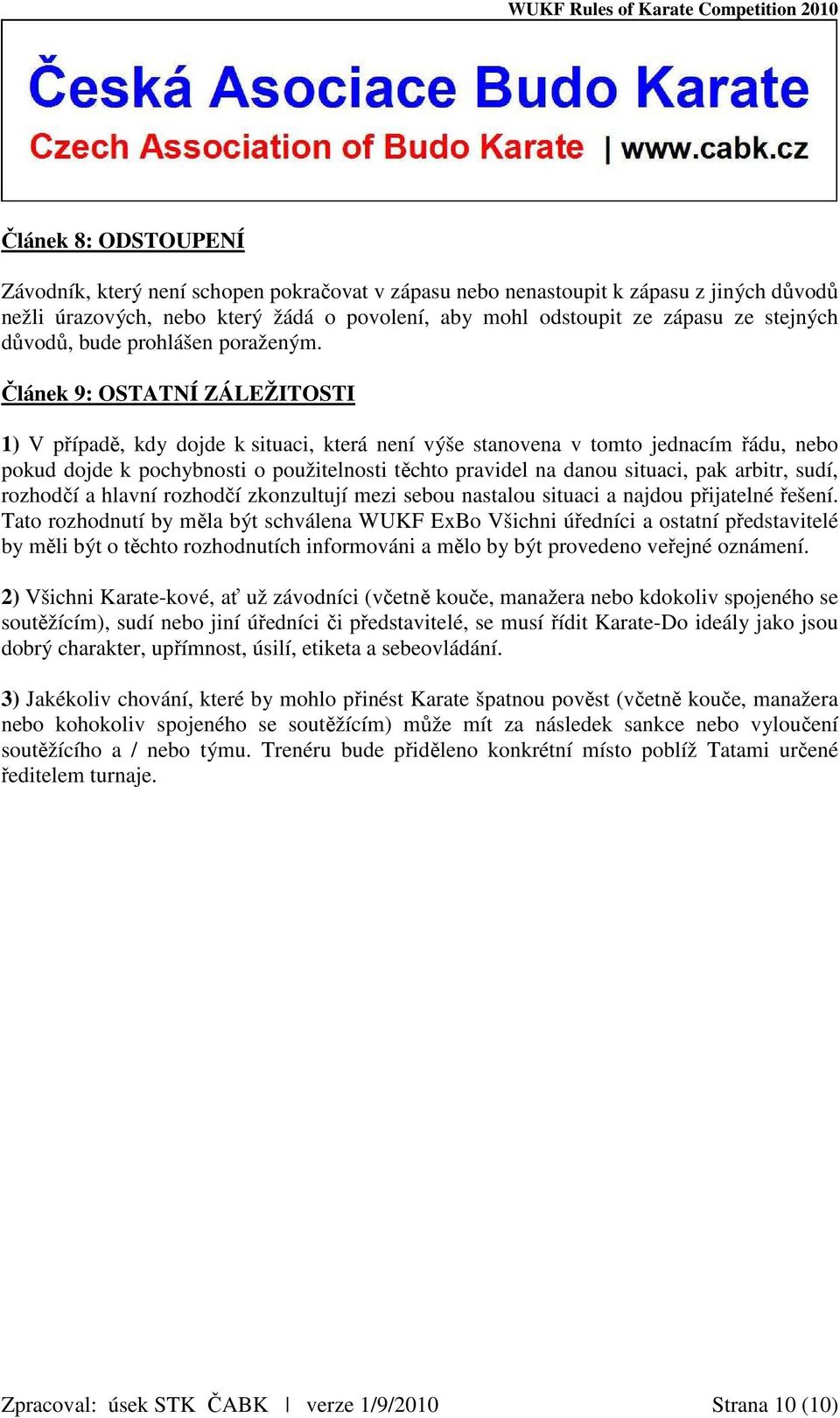 Článek 9: OSTATNÍ ZÁLEŽITOSTI 1) V případě, kdy dojde k situaci, která není výše stanovena v tomto jednacím řádu, nebo pokud dojde k pochybnosti o použitelnosti těchto pravidel na danou situaci, pak