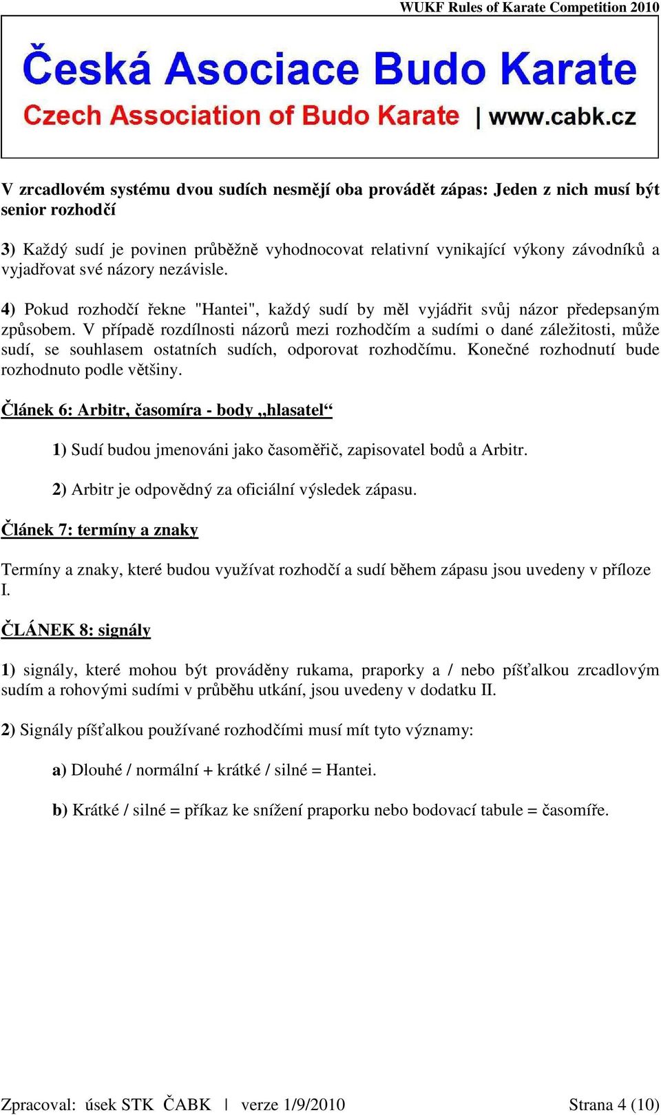 V případě rozdílnosti názorů mezi rozhodčím a sudími o dané záležitosti, může sudí, se souhlasem ostatních sudích, odporovat rozhodčímu. Konečné rozhodnutí bude rozhodnuto podle většiny.