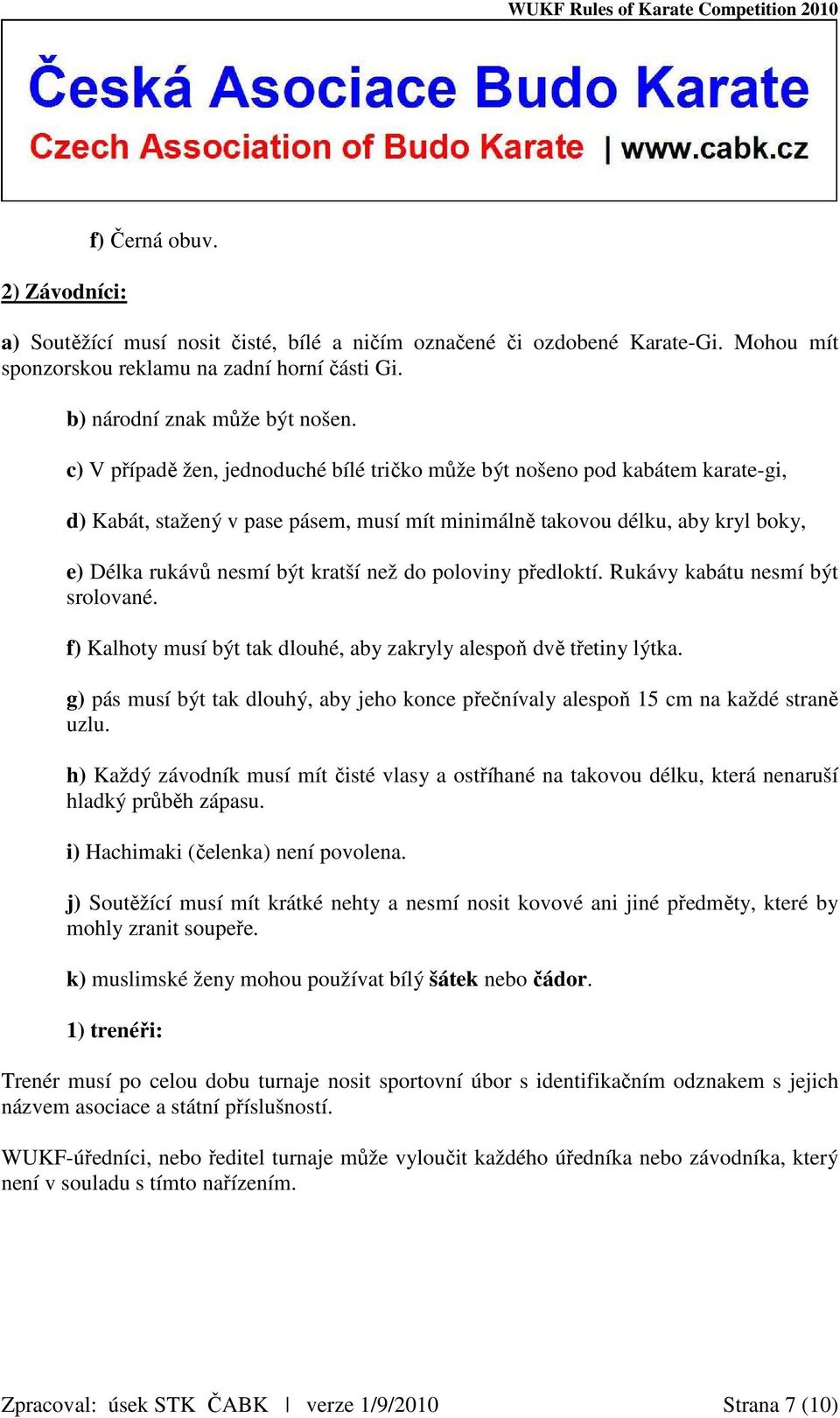 do poloviny předloktí. Rukávy kabátu nesmí být srolované. f) Kalhoty musí být tak dlouhé, aby zakryly alespoň dvě třetiny lýtka.