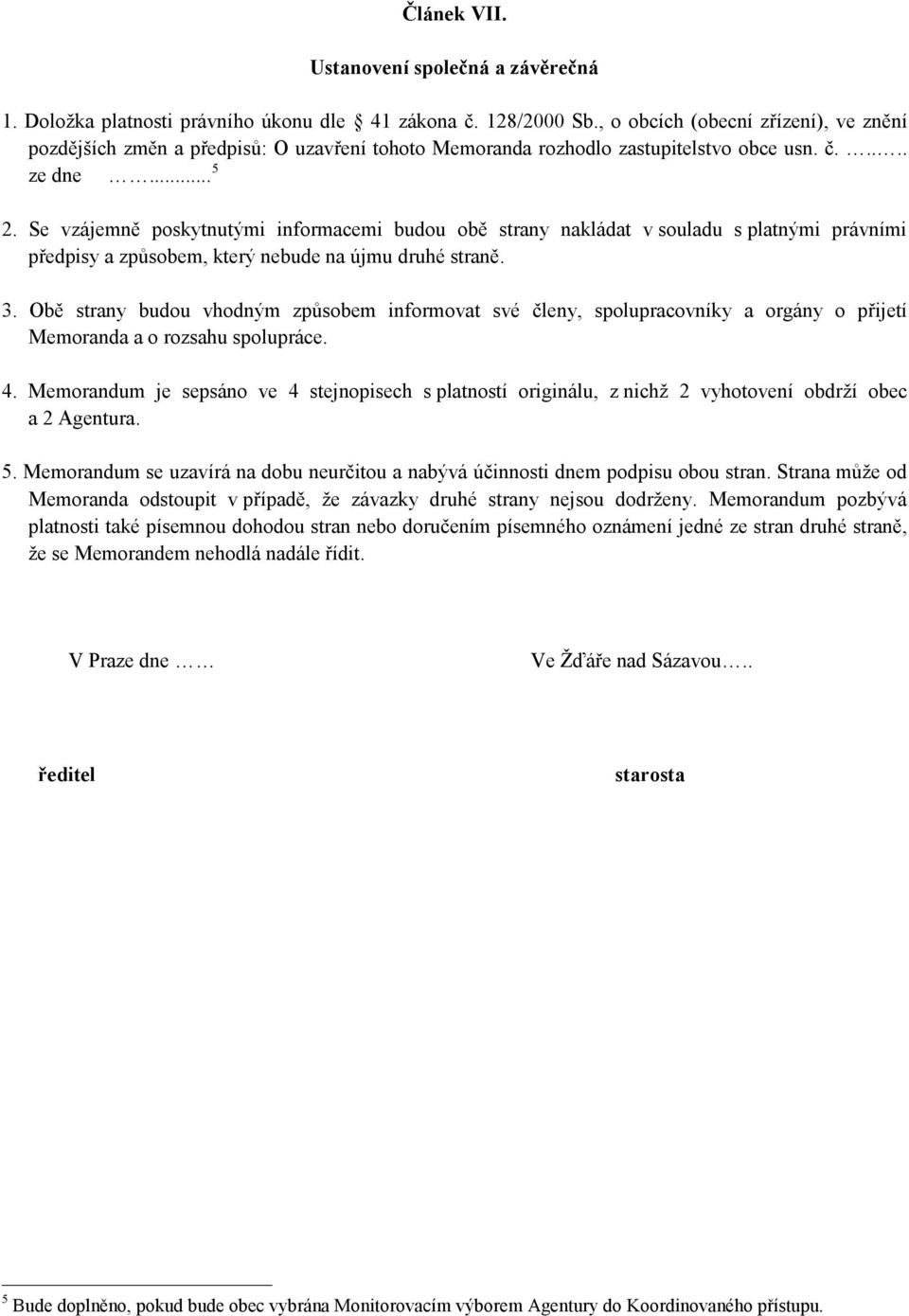 Se vzájemně poskytnutými informacemi budou obě strany nakládat v souladu s platnými právními předpisy a způsobem, který nebude na újmu druhé straně. 3.