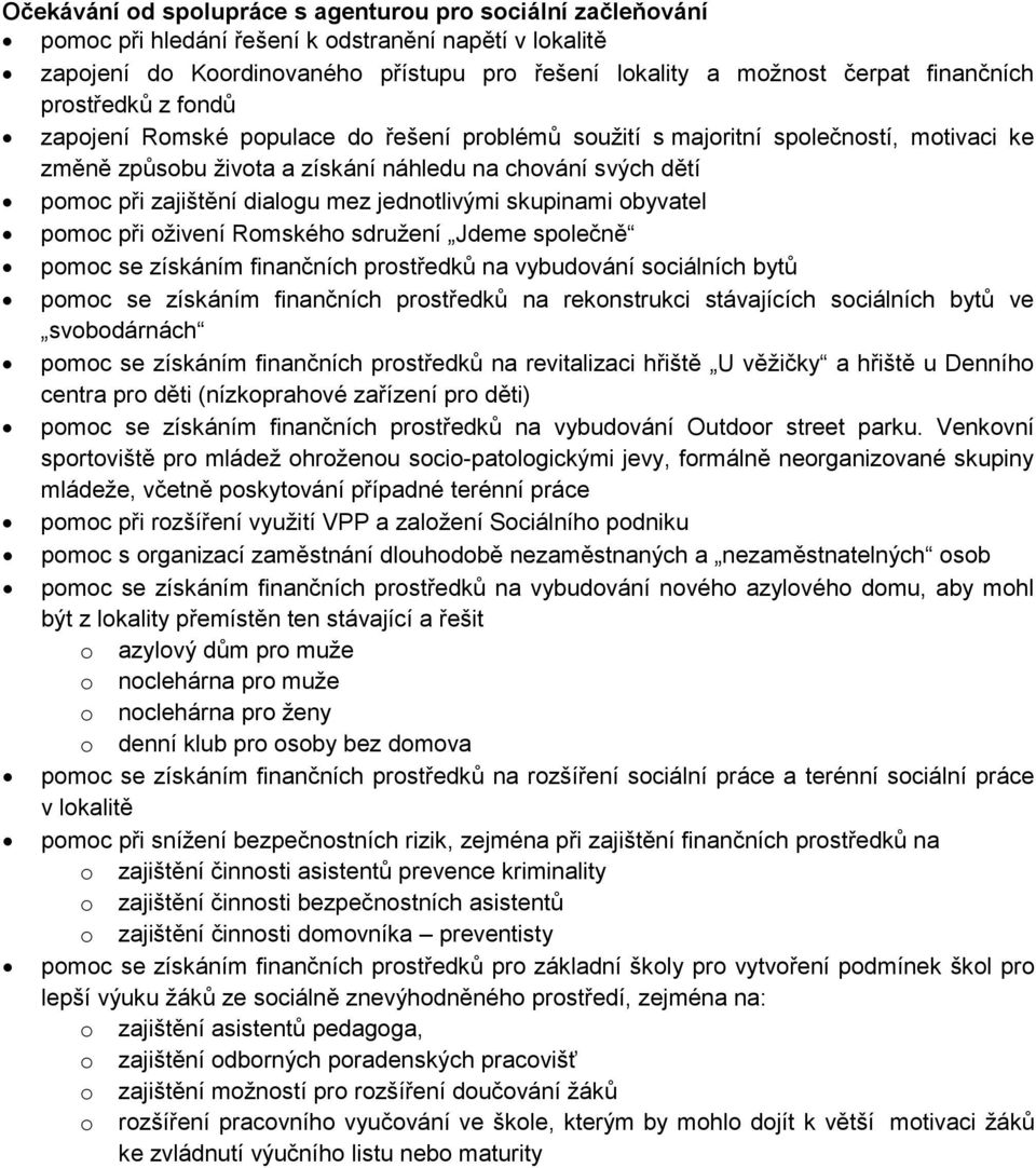 dialogu mez jednotlivými skupinami obyvatel pomoc při oživení Romského sdružení Jdeme společně pomoc se získáním finančních prostředků na vybudování sociálních bytů pomoc se získáním finančních