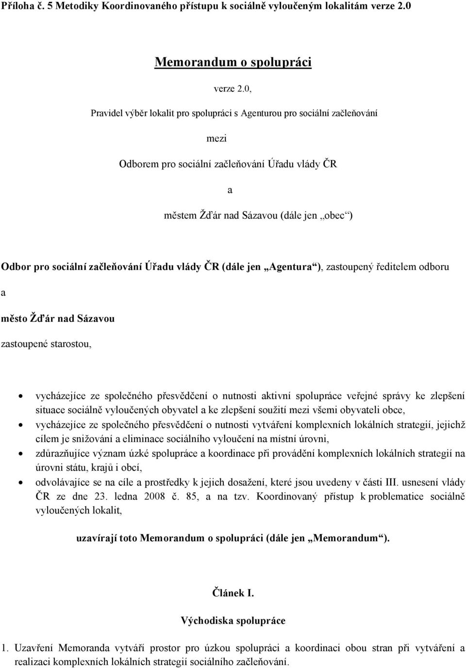 začleňování Úřadu vlády ČR (dále jen Agentura ), zastoupený ředitelem odboru a město Žďár nad Sázavou zastoupené starostou, vycházejíce ze společného přesvědčení o nutnosti aktivní spolupráce veřejné