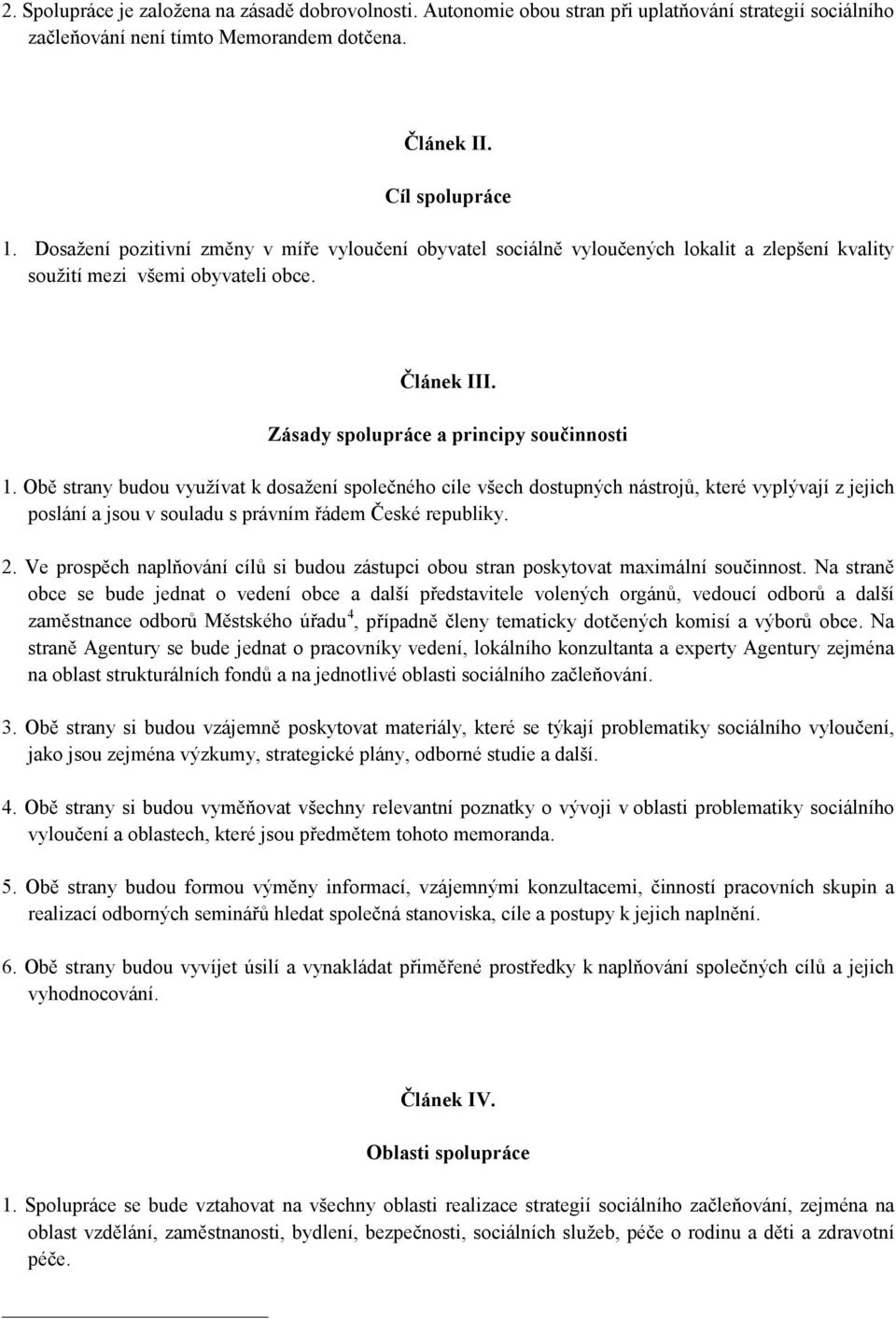 Obě strany budou využívat k dosažení společného cíle všech dostupných nástrojů, které vyplývají z jejich poslání a jsou v souladu s právním řádem České republiky. 2.