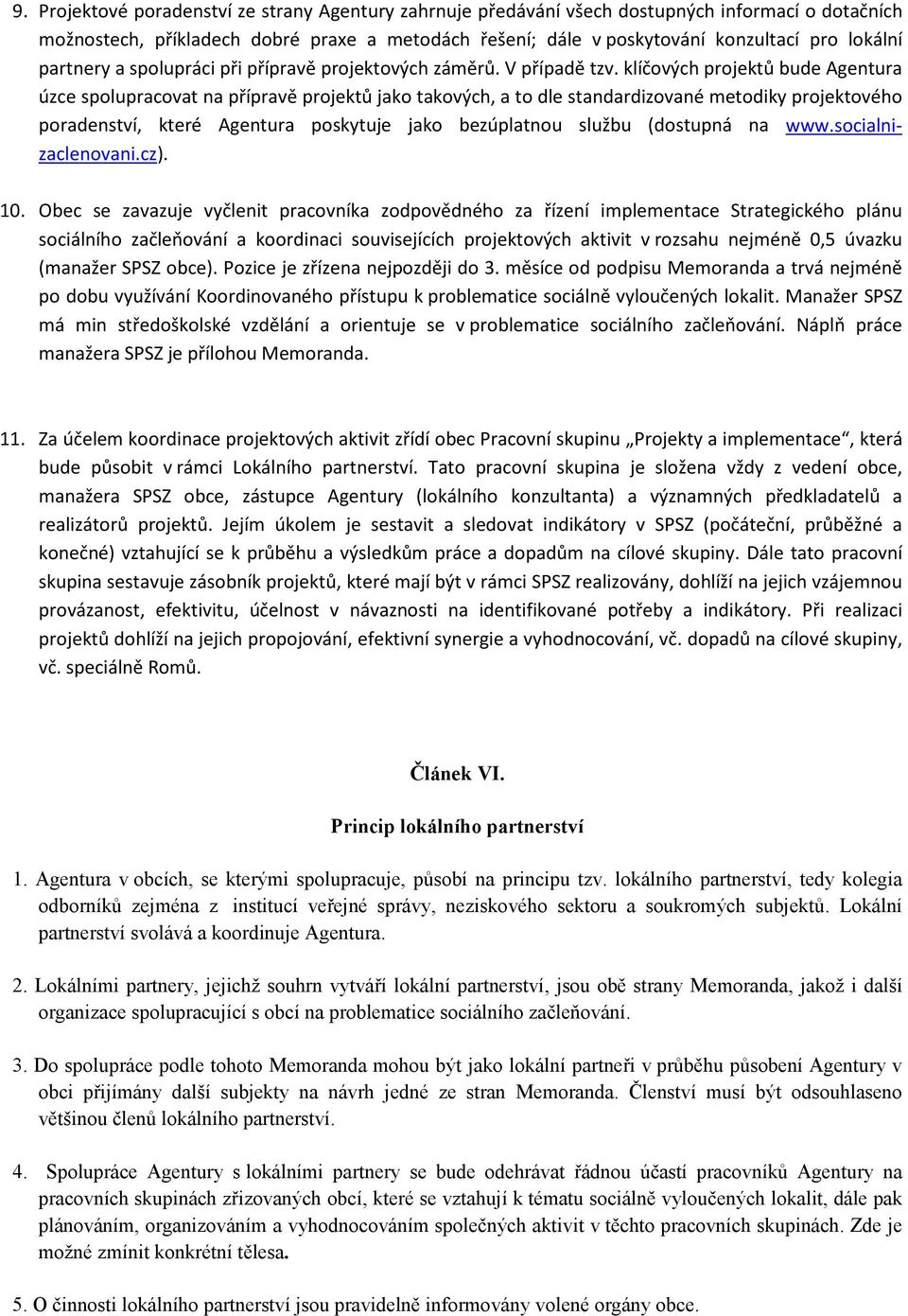 klíčových projektů bude Agentura úzce spolupracovat na přípravě projektů jako takových, a to dle standardizované metodiky projektového poradenství, které Agentura poskytuje jako bezúplatnou službu