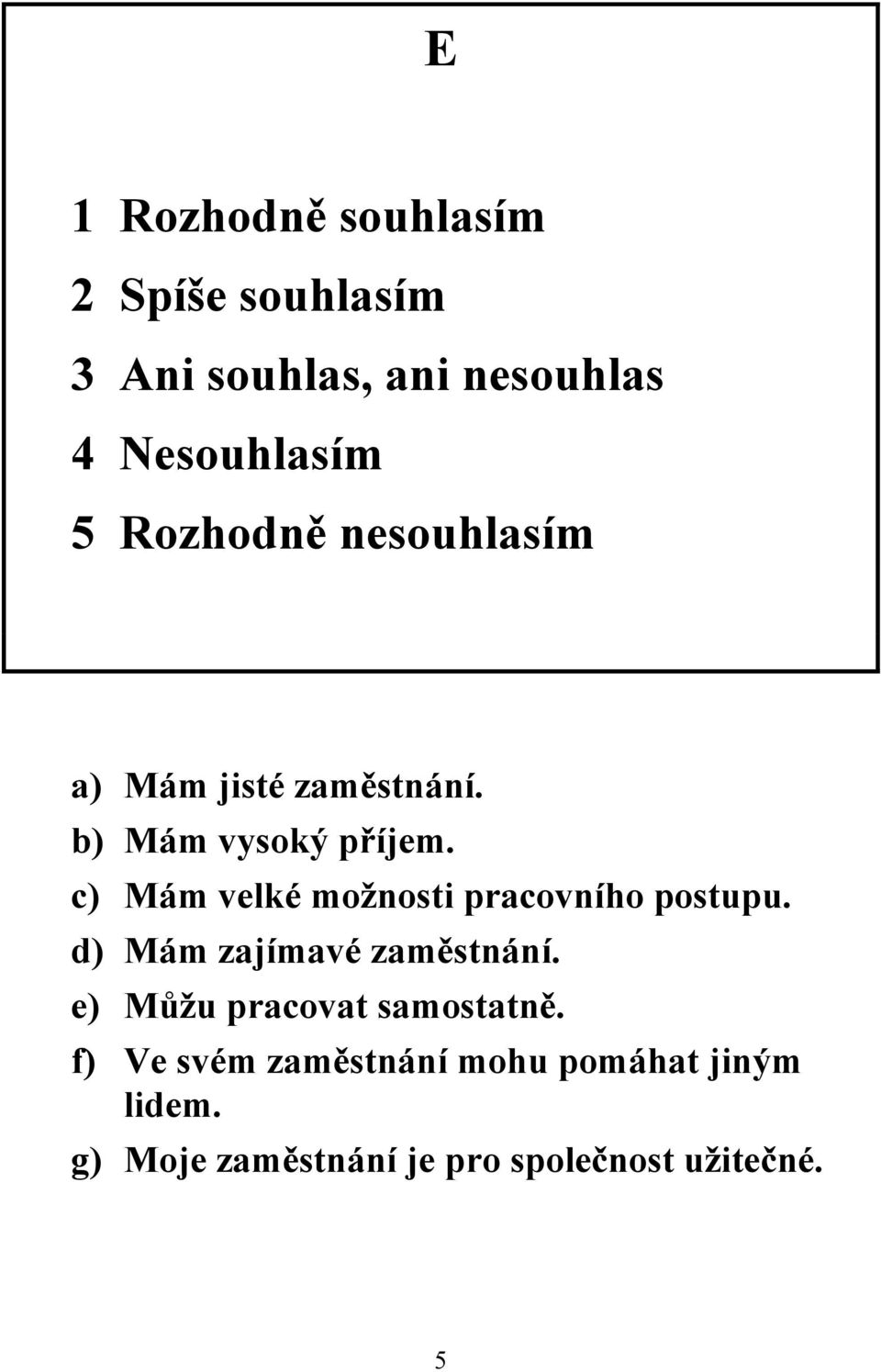 c) Mám velké možnosti pracovního postupu. d) Mám zajímavé zaměstnání.