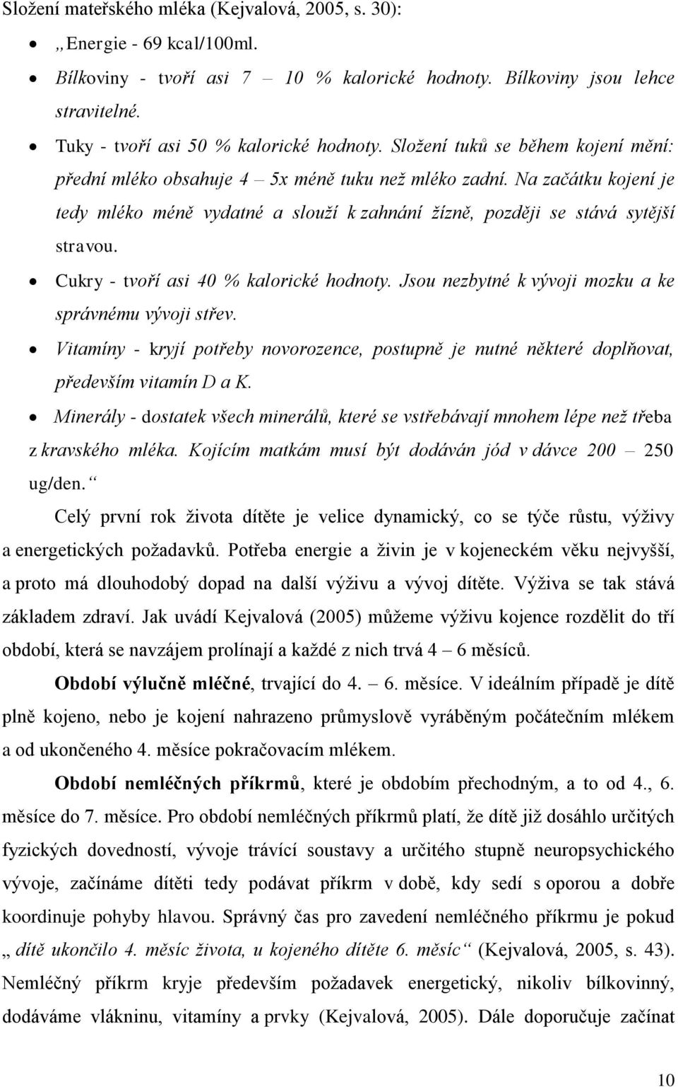 Cukry - tvoří asi 40 % kalorické hodnoty. Jsou nezbytné k vývoji mozku a ke správnému vývoji střev. Vitamíny - kryjí potřeby novorozence, postupně je nutné některé doplňovat, především vitamín D a K.