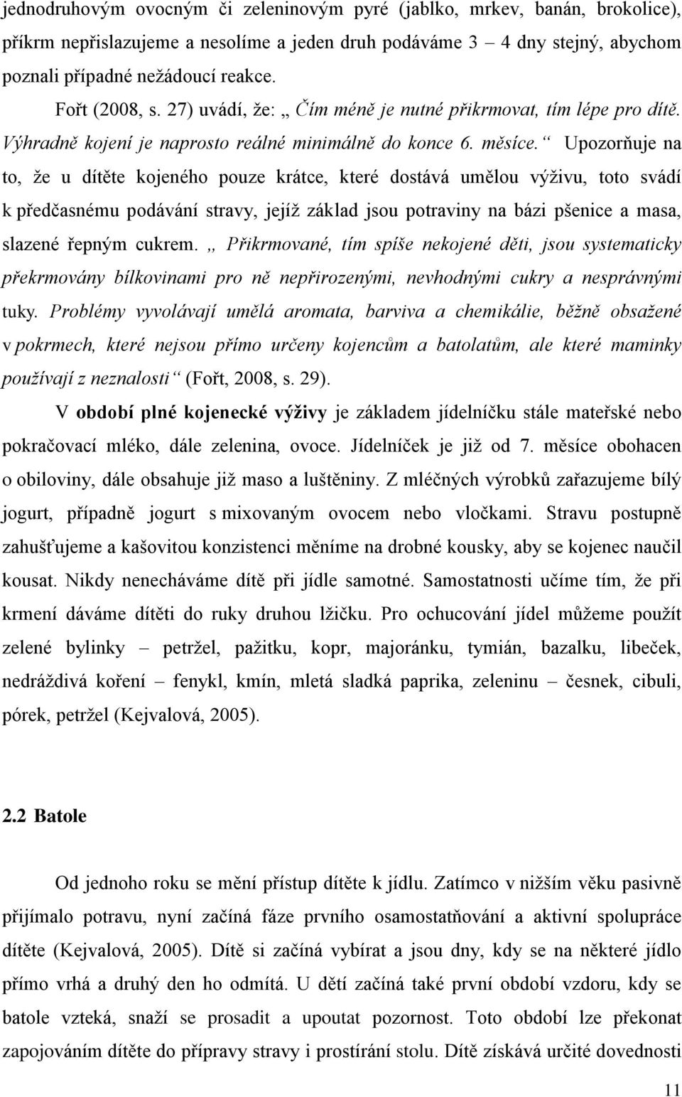 Upozorňuje na to, že u dítěte kojeného pouze krátce, které dostává umělou výživu, toto svádí k předčasnému podávání stravy, jejíž základ jsou potraviny na bázi pšenice a masa, slazené řepným cukrem.