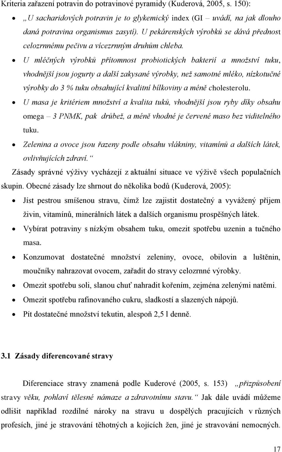 U mléčných výrobků přítomnost probiotických bakterií a množství tuku, vhodnější jsou jogurty a další zakysané výrobky, než samotné mléko, nízkotučné výrobky do 3 % tuku obsahující kvalitní bílkoviny