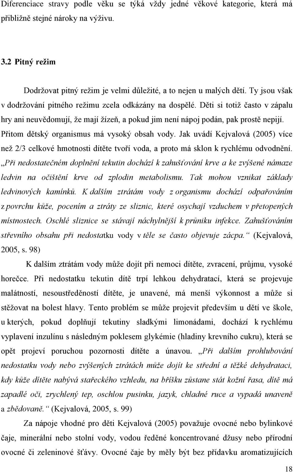 Přitom dětský organismus má vysoký obsah vody. Jak uvádí Kejvalová (2005) více než 2/3 celkové hmotnosti dítěte tvoří voda, a proto má sklon k rychlému odvodnění.