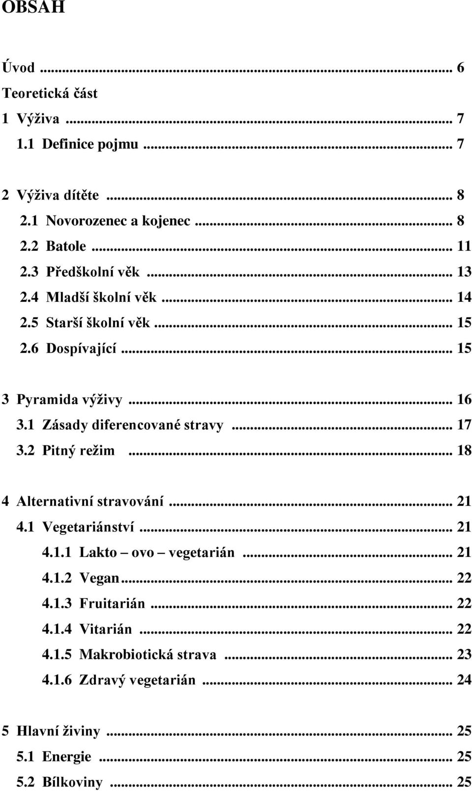 1 Zásady diferencované stravy... 17 3.2 Pitný režim... 18 4 Alternativní stravování... 21 4.1 Vegetariánství... 21 4.1.1 Lakto ovo vegetarián... 21 4.1.2 Vegan.