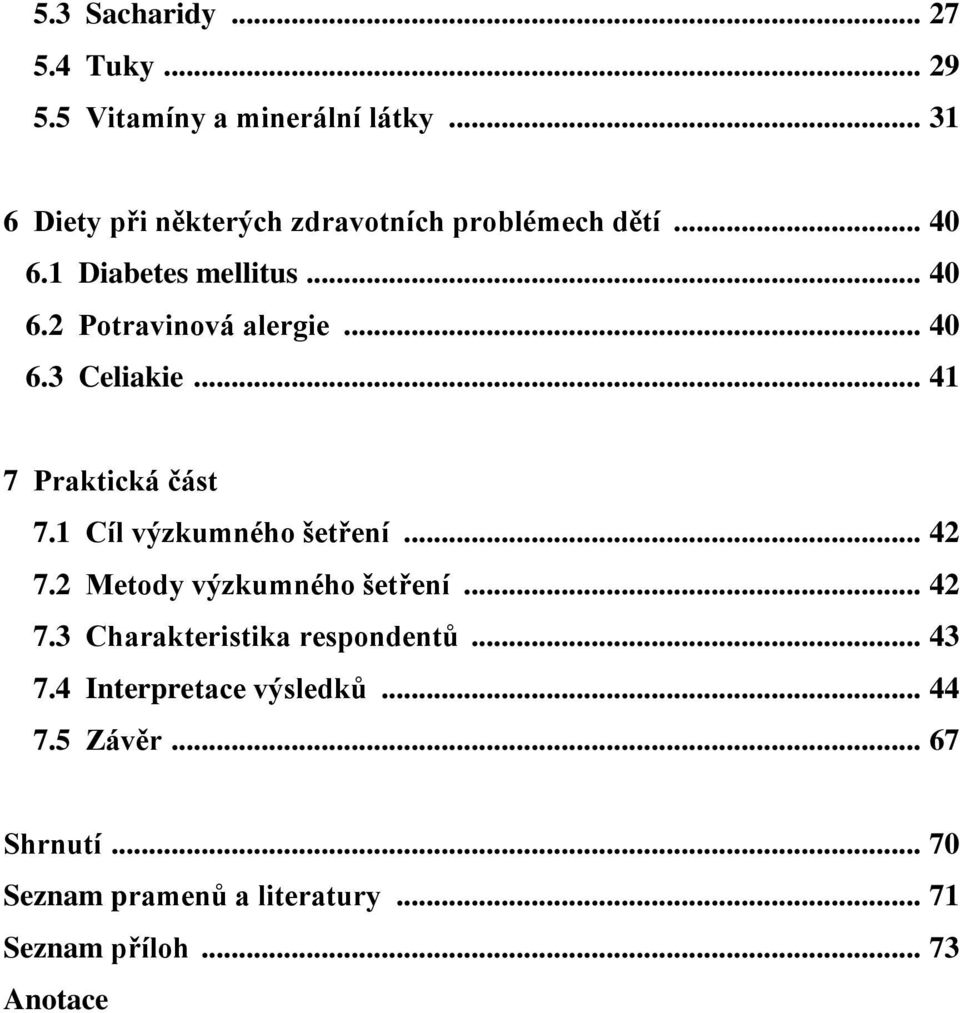 .. 40 6.3 Celiakie... 41 7 Praktická část 7.1 Cíl výzkumného šetření... 42 7.2 Metody výzkumného šetření... 42 7.3 Charakteristika respondentů.