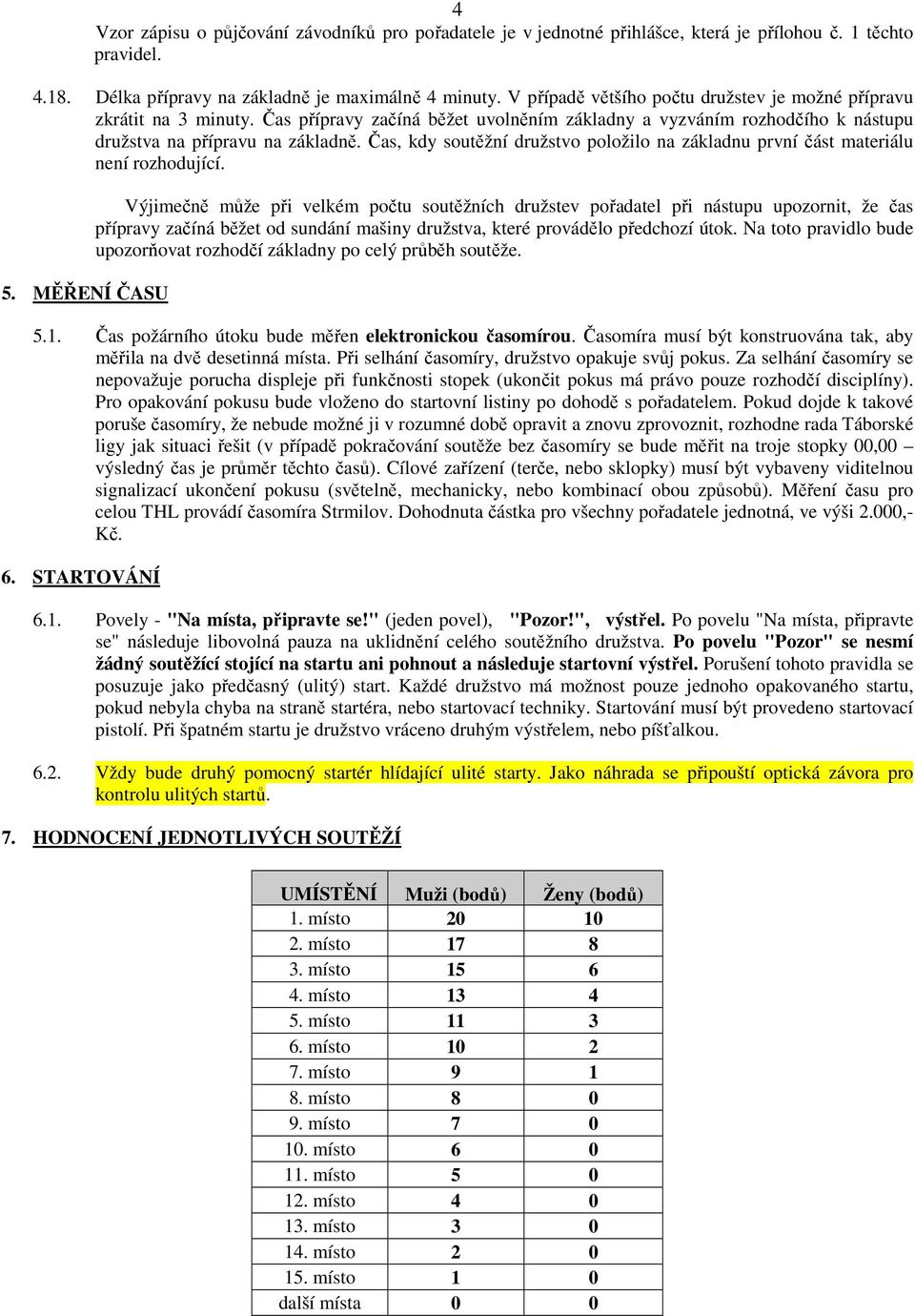 Čas, kdy soutěžní družstvo položilo na základnu první část materiálu není rozhodující. 5.