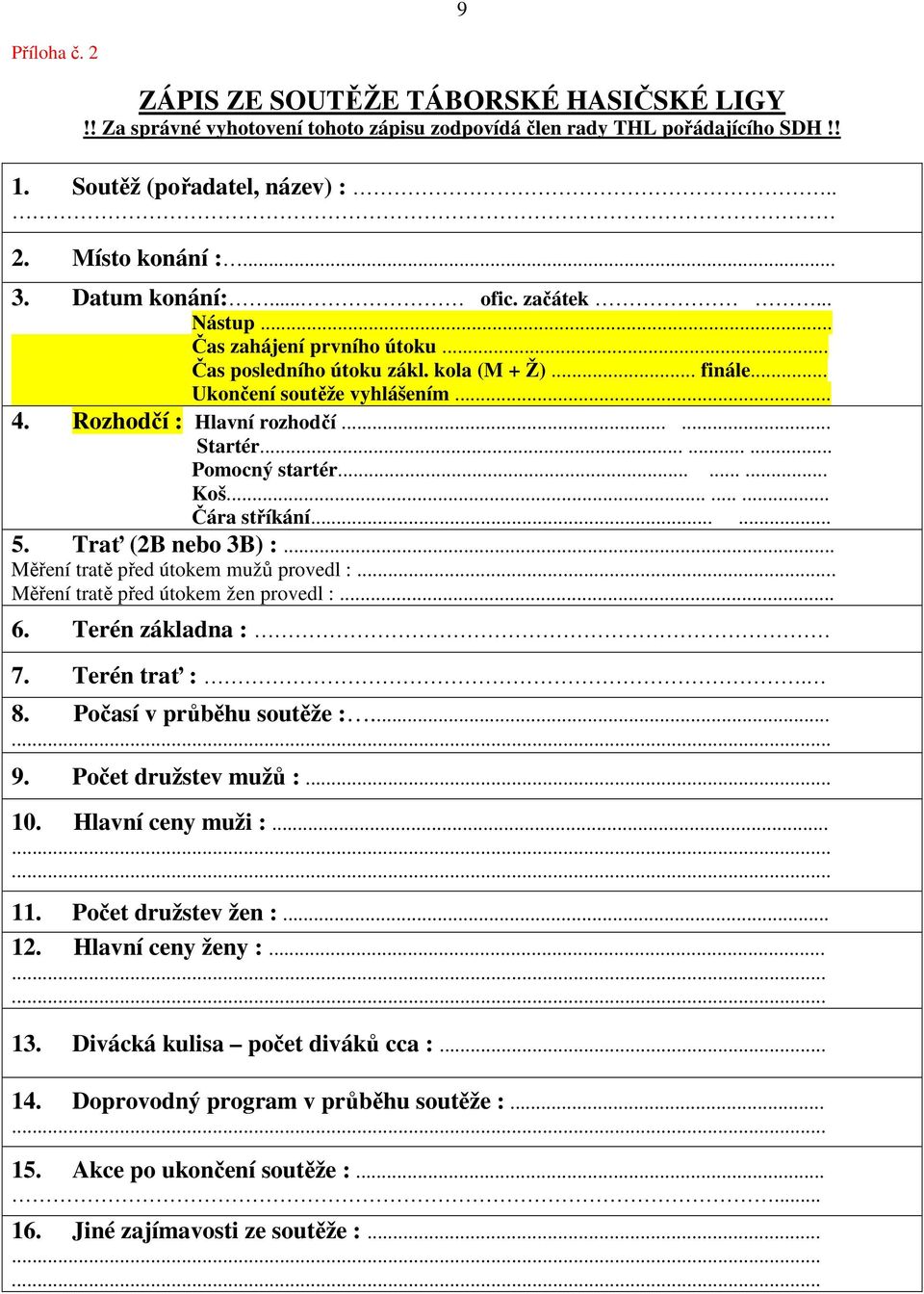 ........ Pomocný startér......... Koš......... Čára stříkání...... 5. Trať (2B nebo 3B) :... Měření tratě před útokem mužů provedl :... Měření tratě před útokem žen provedl :... 6. Terén základna : 7.