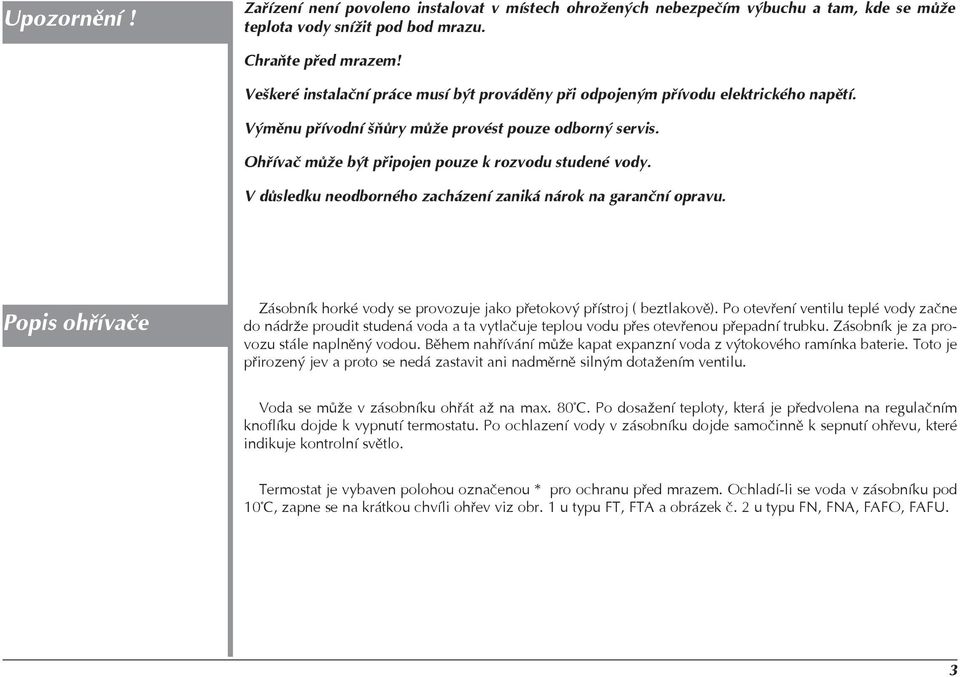 V dùsledku neodborného zacházení zaniká nárok na garanèní opravu. Popis ohøívaèe Zásobník horké vody se provozuje jako pøetokový pøístroj ( beztlakovì).