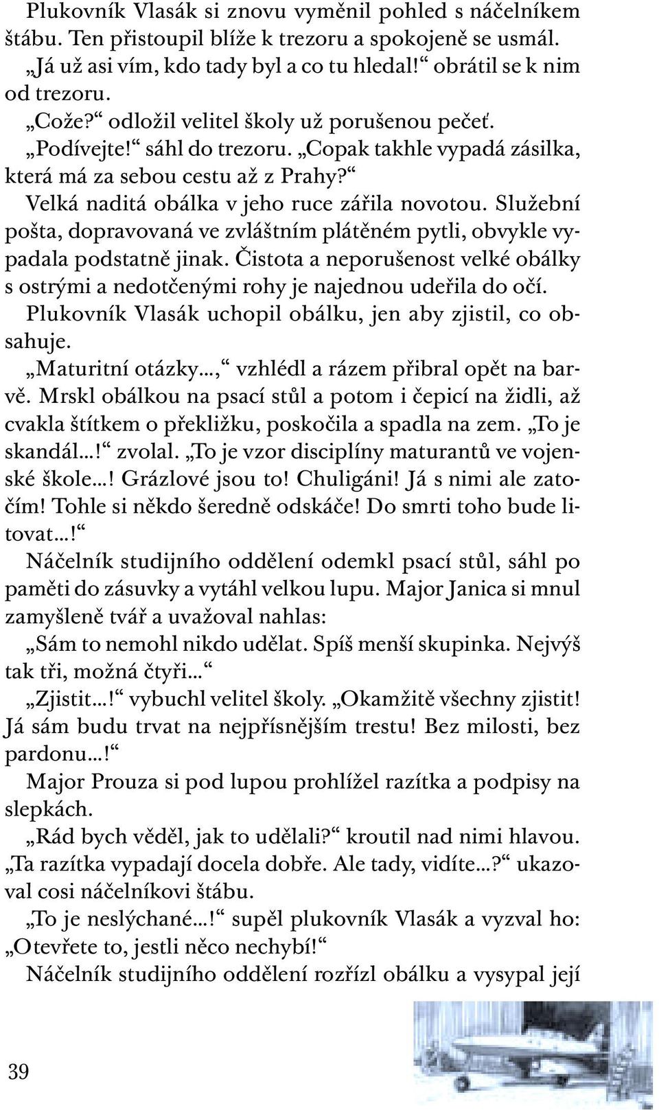 Služební pošta, dopravovaná ve zvláštním plátěném pytli, obvykle vypadala podstatně jinak. Čistota a neporušenost velké obálky s ostrými a nedotčenými rohy je najednou udeřila do očí.