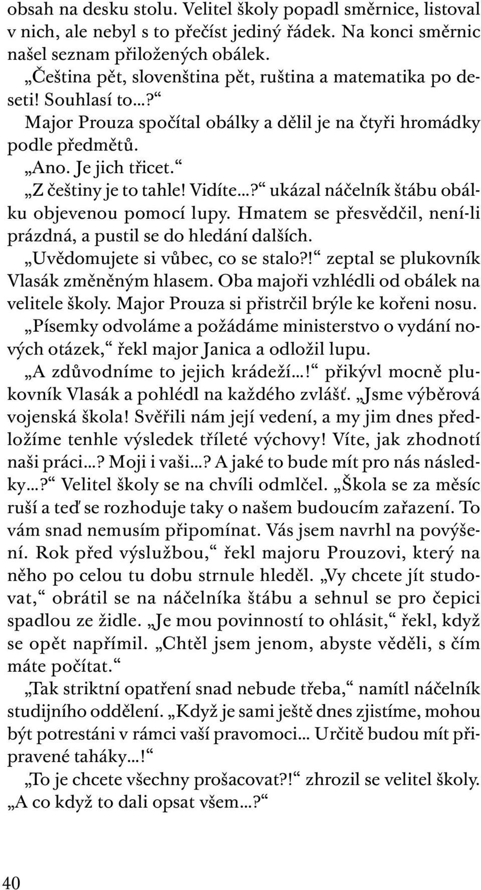 ukázal náčelník štábu obálku objevenou pomocí lupy. Hmatem se přesvědčil, není-li prázdná, a pustil se do hledání dalších. Uvědomujete si vůbec, co se stalo?