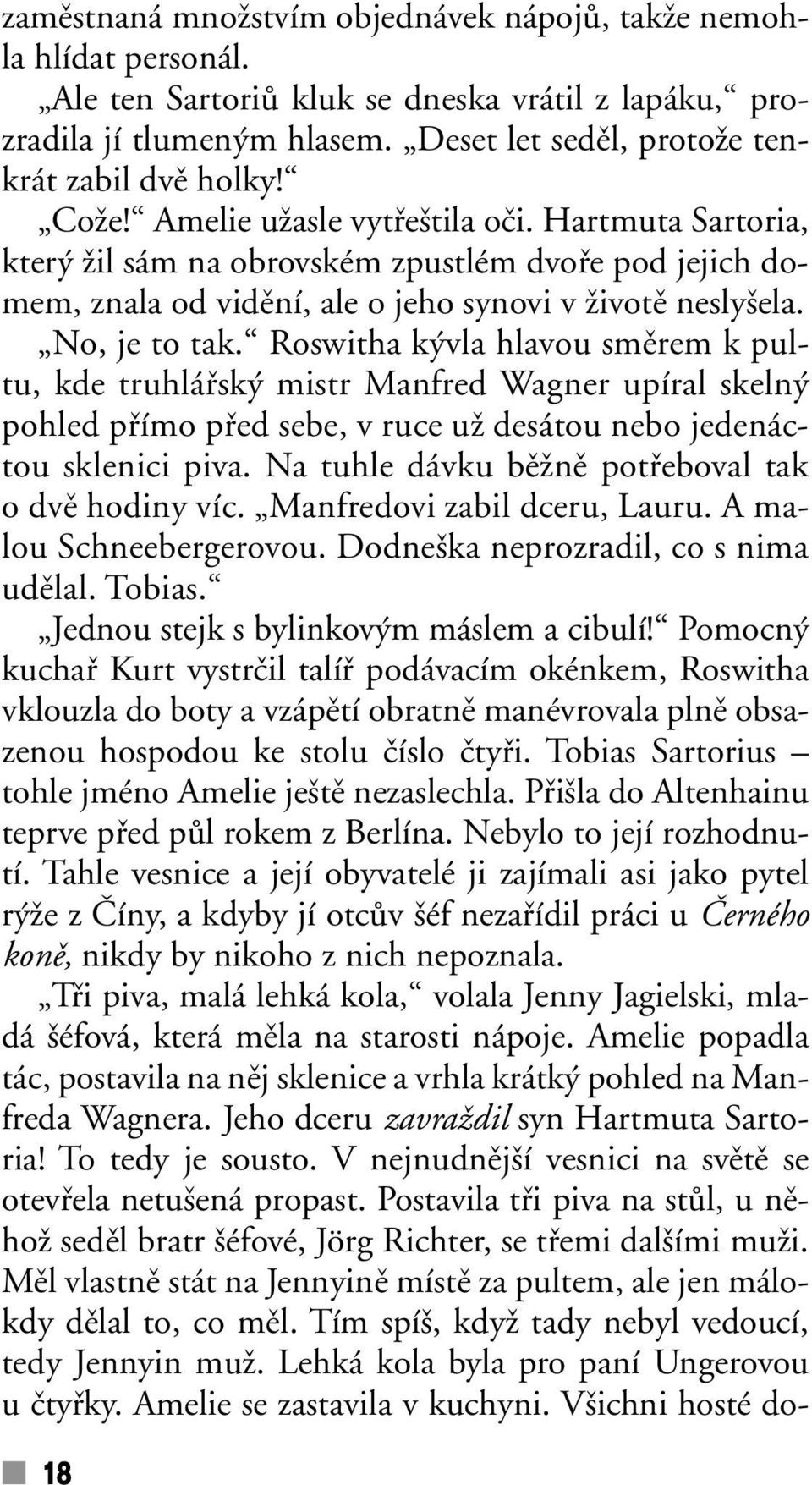 Roswitha k vla hlavou smûrem k pultu, kde truhláfisk mistr Manfred Wagner upíral skeln pohled pfiímo pfied sebe, v ruce uï desátou nebo jedenáctou sklenici piva.