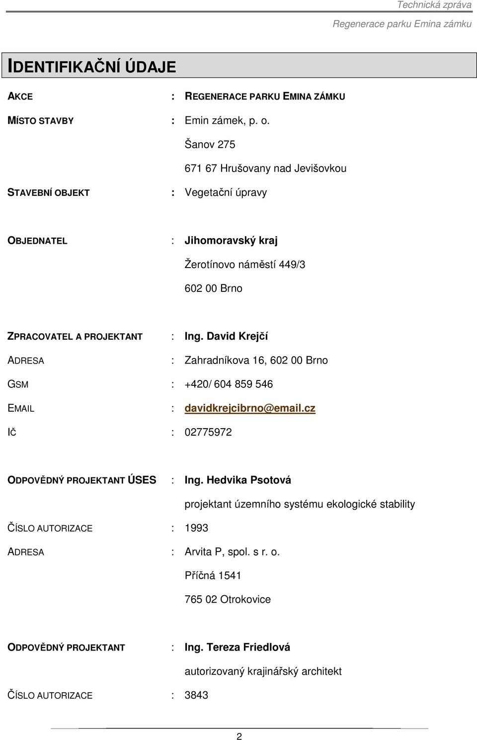 ADRESA : Ing. David Krejčí : Zahradníkova 16, 602 00 Brno GSM : +420/ 604 859 546 EMAIL : davidkrejcibrno@email.cz IČ : 02775972 ODPOVĚDNÝ PROJEKTANT ÚSES : Ing.