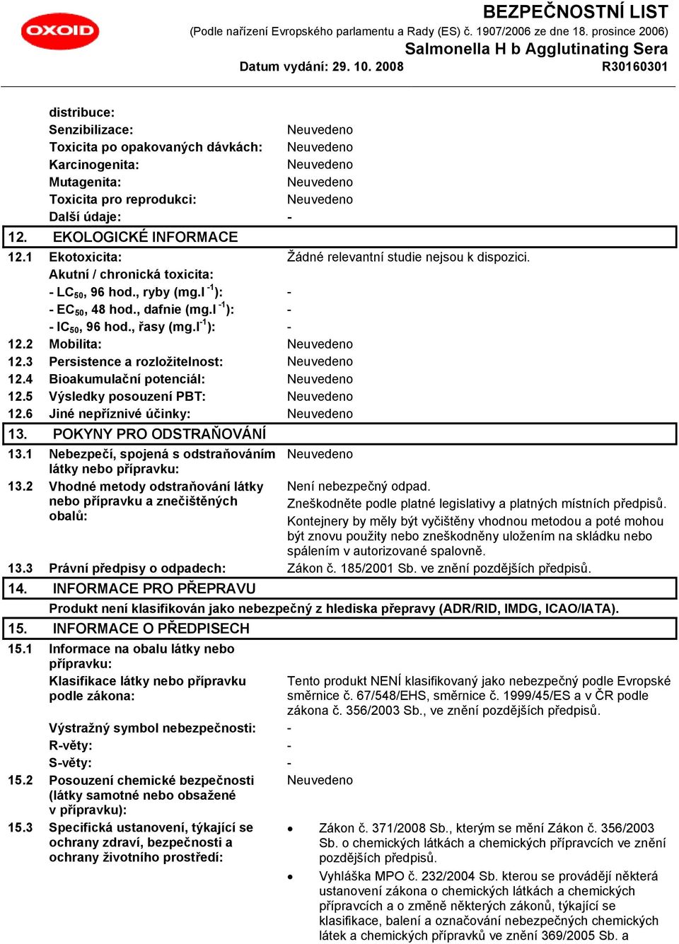 l -1 ): - 12.2 Mobilita: 12.3 Persistence a rozložitelnost: 12.4 Bioakumulační potenciál: 12.5 Výsledky posouzení PBT: 12.6 Jiné nepříznivé účinky: 13. POKYNY PRO ODSTRAŇOVÁNÍ 13.