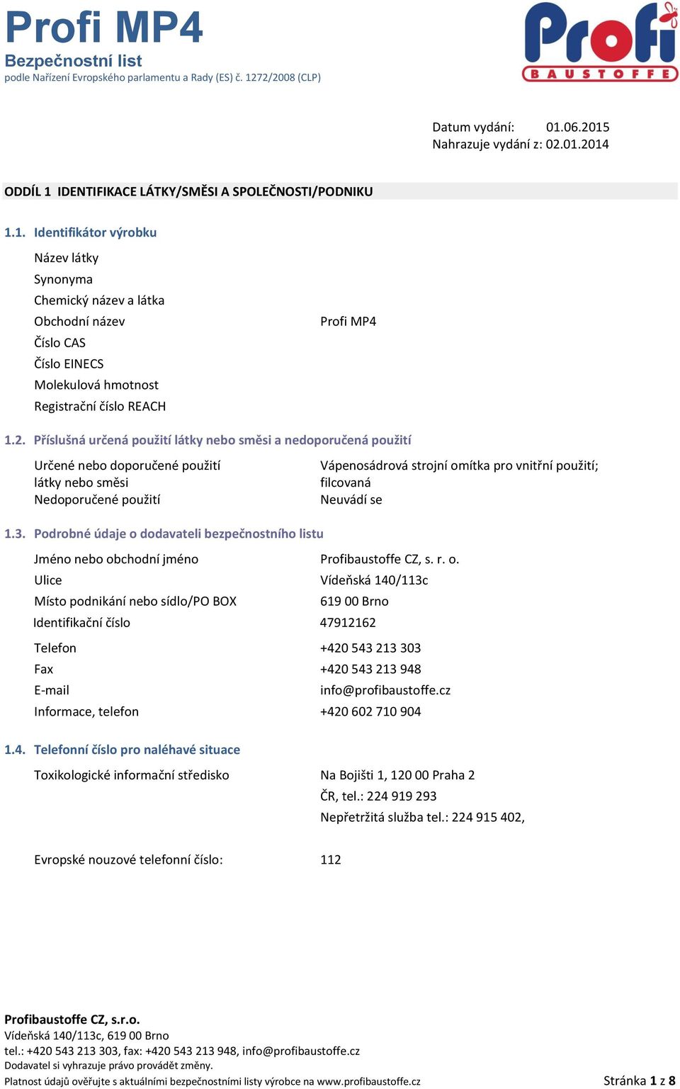 3. Podrobné údaje o dodavateli bezpečnostního listu Jméno nebo obchodní jméno Profibaustoffe CZ, s. r. o. Ulice Vídeňská 140/113c Místo podnikání nebo sídlo/po BOX 619 00 Brno Identifikační číslo 47912162 Telefon +420 543 213 303 Fax +420 543 213 948 E-mail info@profibaustoffe.