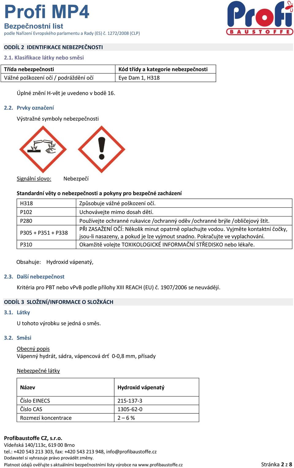 2. Prvky označení Výstražné symboly nebezpečnosti Signální slovo: Nebezpečí Standardní věty o nebezpečnosti a pokyny pro bezpečné zacházení H318 Způsobuje vážné poškození očí.