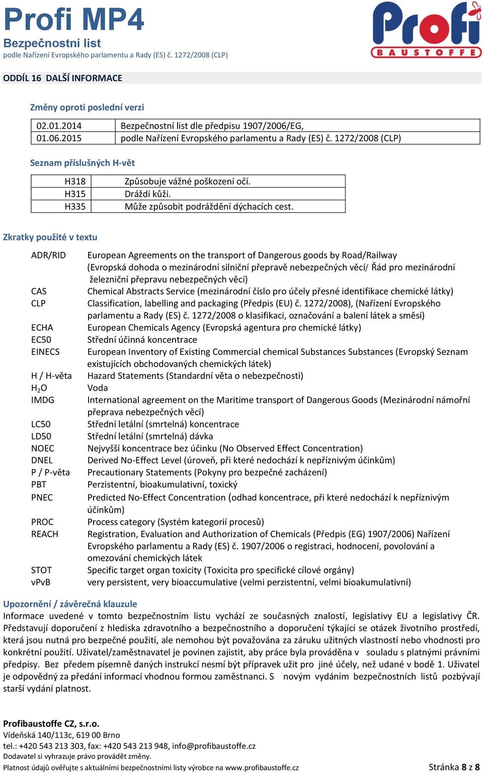 Zkratky použité v textu ADR/RID CAS CLP ECHA EC50 EINECS H / H-věta H 2 O IMDG LC50 LD50 NOEC DNEL P / P-věta PBT PNEC PROC REACH STOT vpvb European Agreements on the transport of Dangerous goods by