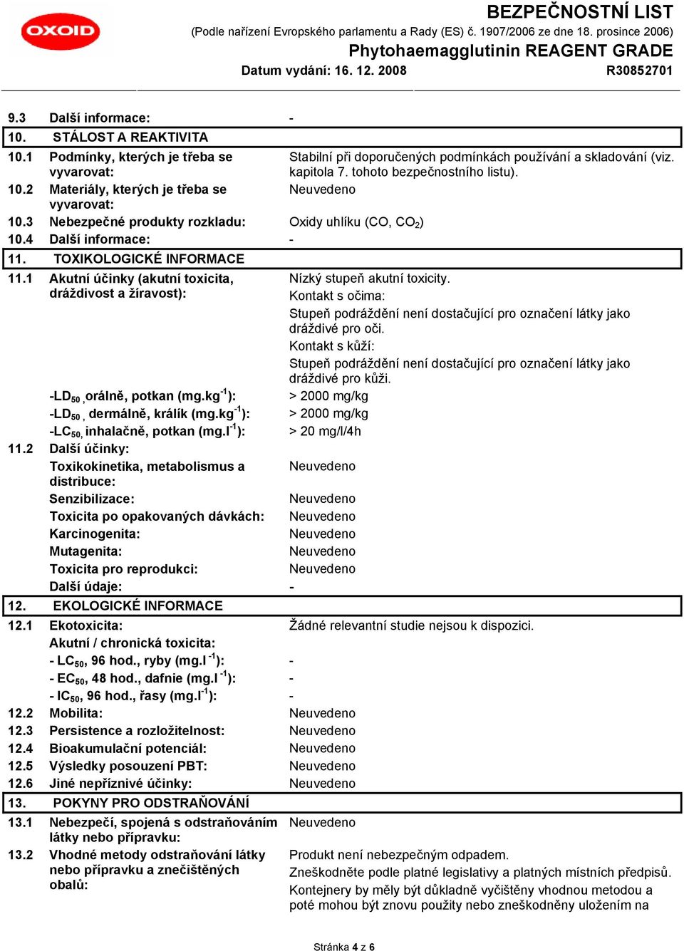 1 Akutní účinky (akutní toxicita, dráždivost a žíravost): -LD 50, orálně, potkan (mg.kg -1 ): -LD 50, dermálně, králík (mg.kg -1 ): -LC 50, inhalačně, potkan (mg.l -1 ): 11.