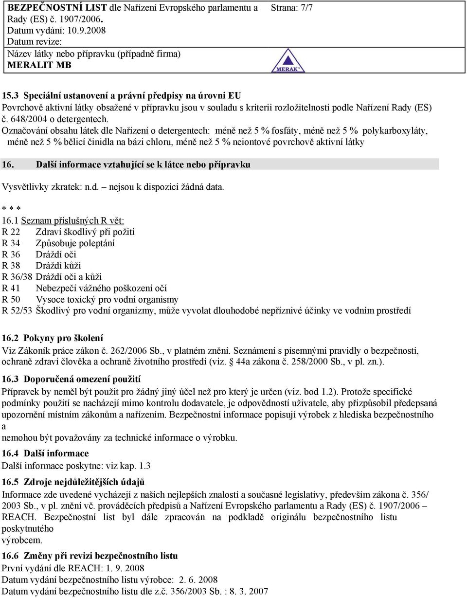 Označování obsahu látek dle Nařízení o detergentech: méně než 5 % fosfáty, méně než 5 % polykarboxyláty, méně než 5 % bělicí činidla na bázi chloru, méně než 5 % neiontové povrchově aktivní látky 16.