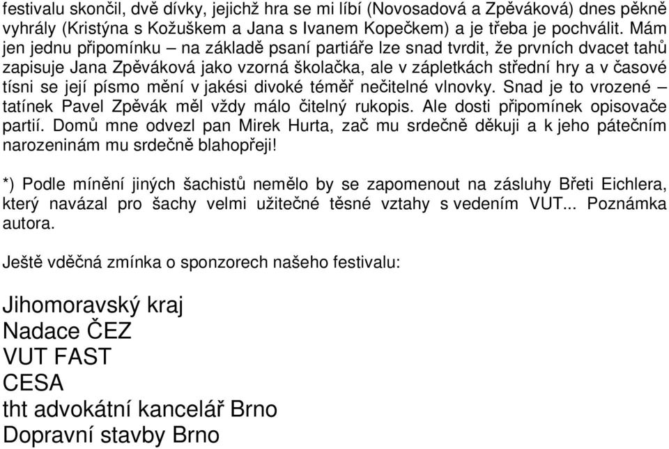 mění v jakési divoké téměř nečitelné vlnovky. Snad je to vrozené tatínek Pavel Zpěvák měl vždy málo čitelný rukopis. Ale dosti připomínek opisovače partií.