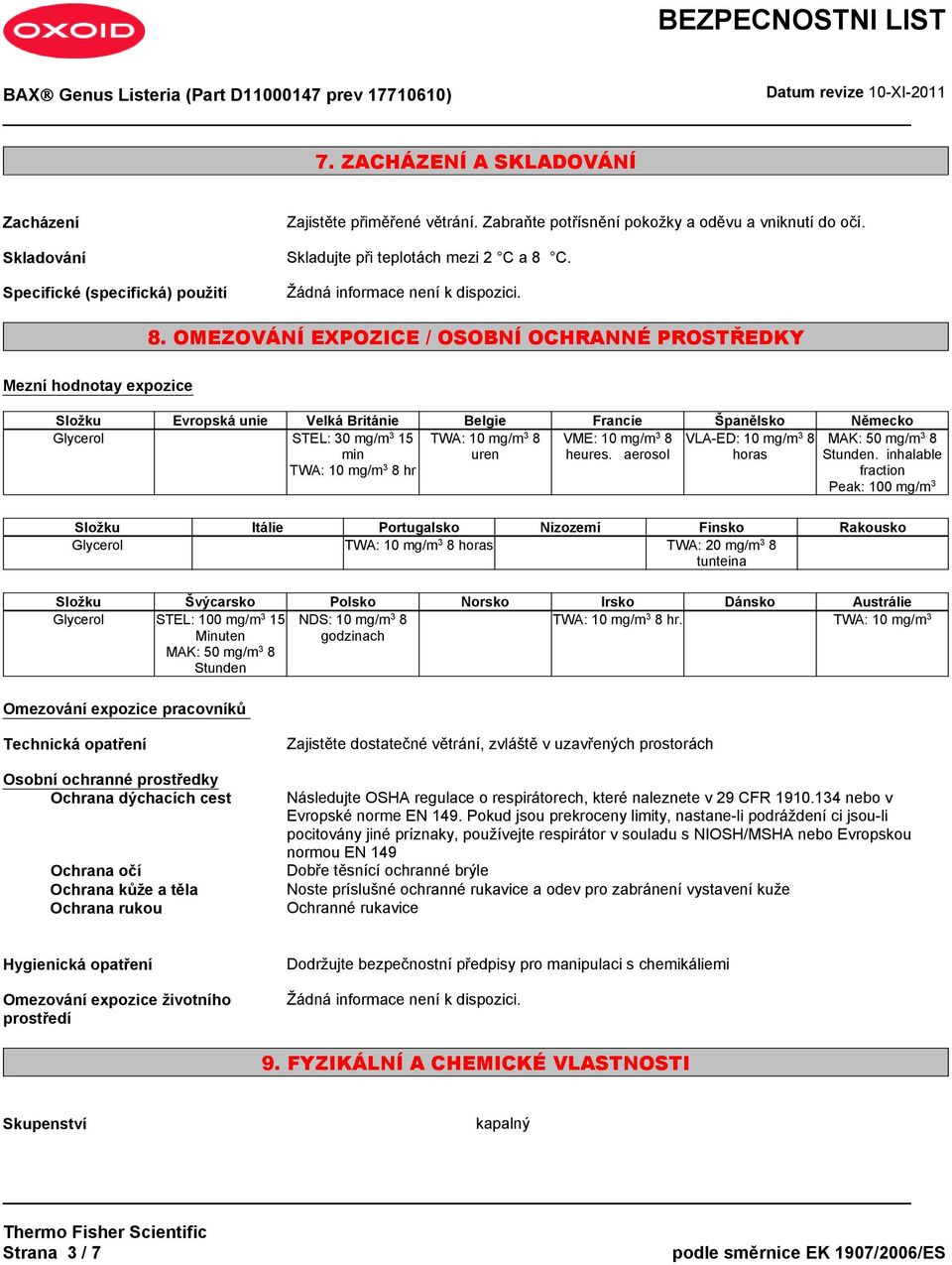 C. 8. OMEZOVÁNÍ EXPOZICE / OSOBNÍ OCHRANNÉ PROSTŘEDKY Mezní hodnotay expozice Složku Evropská unie Velká Británie Belgie Francie Španělsko Německo Glycerol STEL: 30 mg/m 3 15 min TWA: 10 mg/m 3 8 hr