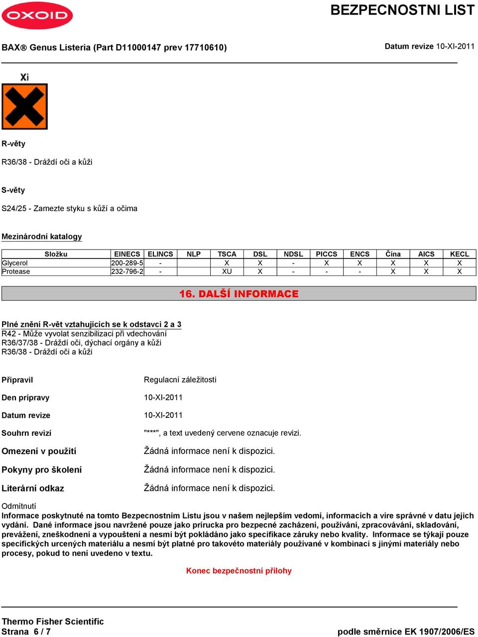 DALŠÍ INFORMACE Plné znění R-vět vztahujících se k odstavci 2 a 3 R42 - Může vyvolat senzibilizaci při vdechování R36/37/38 - Dráždí oči, dýchací orgány a kůži R36/38 - Dráždí oči a kůži Připravil