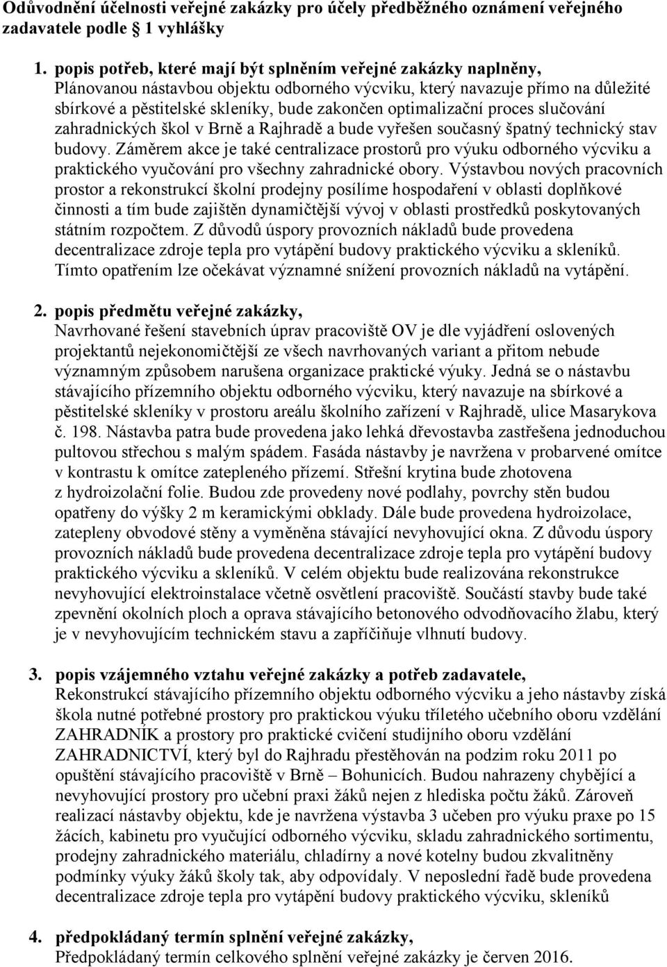 optimalizační proces slučování zahradnických škol v Brně a Rajhradě a bude vyřešen současný špatný technický stav budovy.